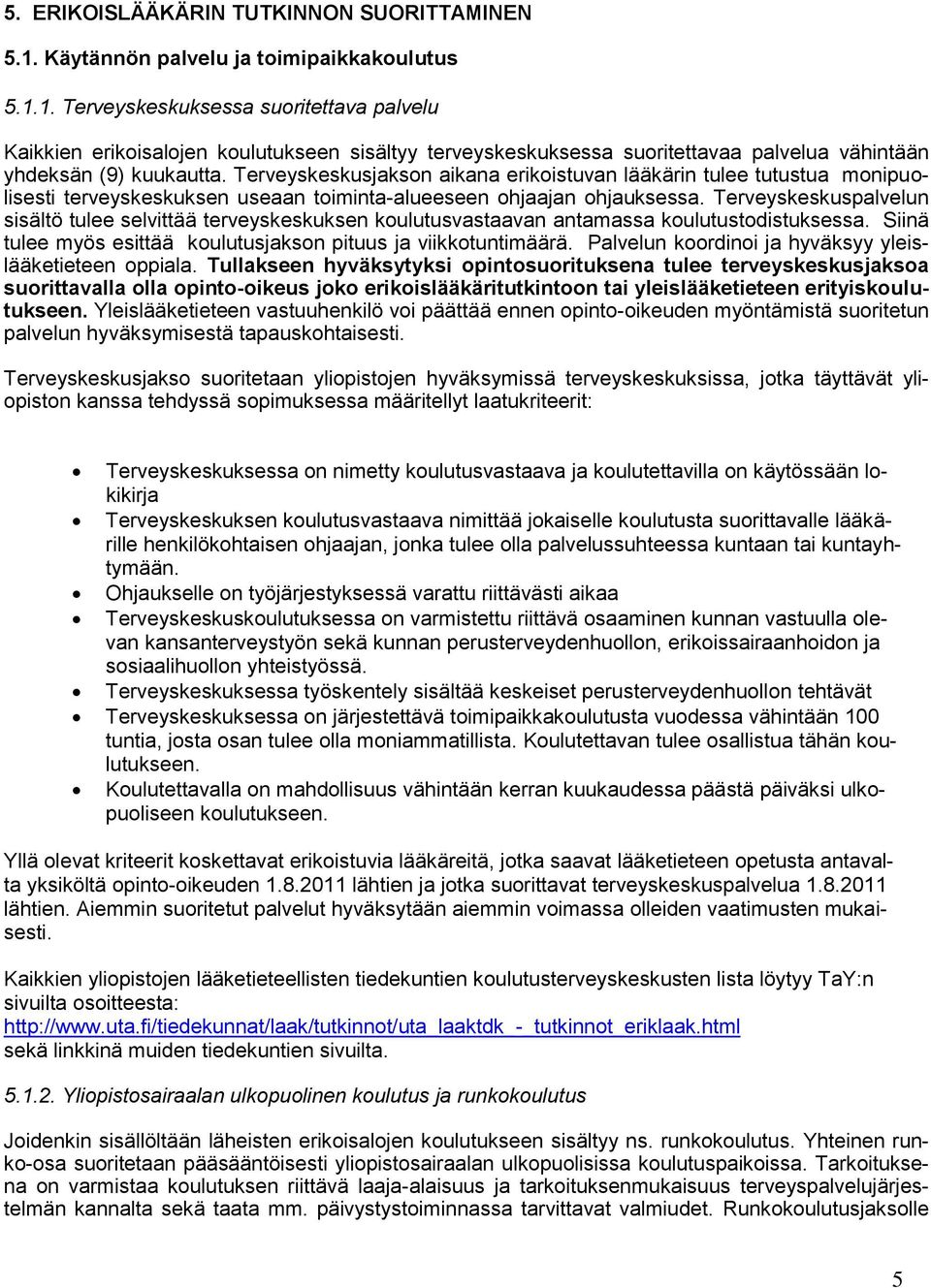 1. Terveyskeskuksessa suoritettava palvelu Kaikkien erikoisalojen koulutukseen sisältyy terveyskeskuksessa suoritettavaa palvelua vähintään yhdeksän (9) kuukautta.