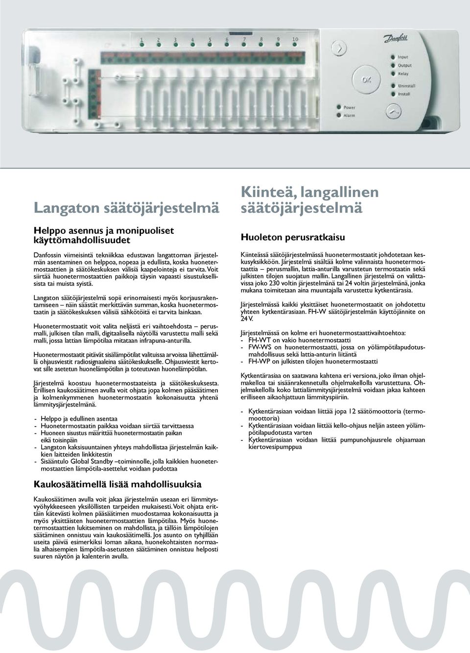 Langaton säätöjärjestelmä sopii erinomaisesti myös korjausrakentamiseen näin säästät merkittävän summan, koska huonetermostaatin ja säätökeskuksen välisiä sähkötöitä ei tarvita lainkaan.