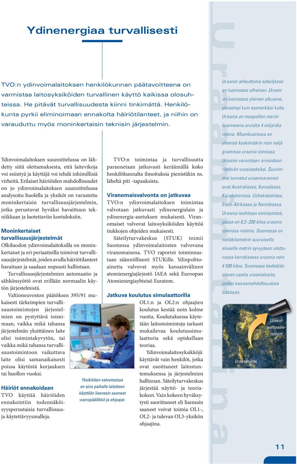 Ydinvoimalaitoksen suunnittelussa on lähdetty siitä olettamuksesta, että laitevikoja voi esiintyä ja käyttäjä voi tehdä inhimillisiä virheitä.