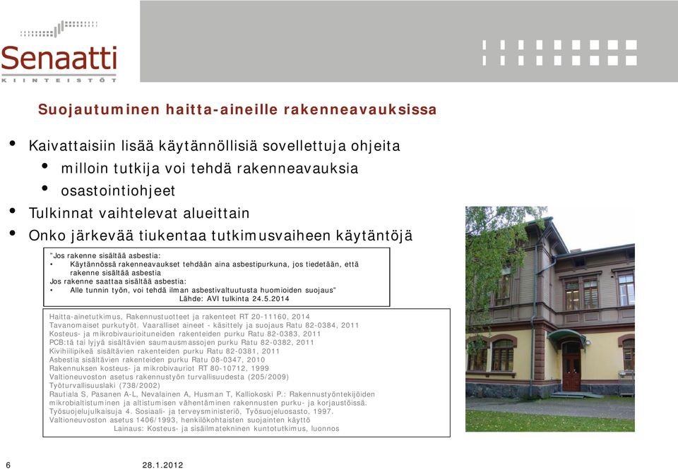 saattaa sisältää asbestia: Alle tunnin työn, voi tehdä ilman asbestivaltuutusta huomioiden suojaus Lähde: AVI tulkinta 24.5.