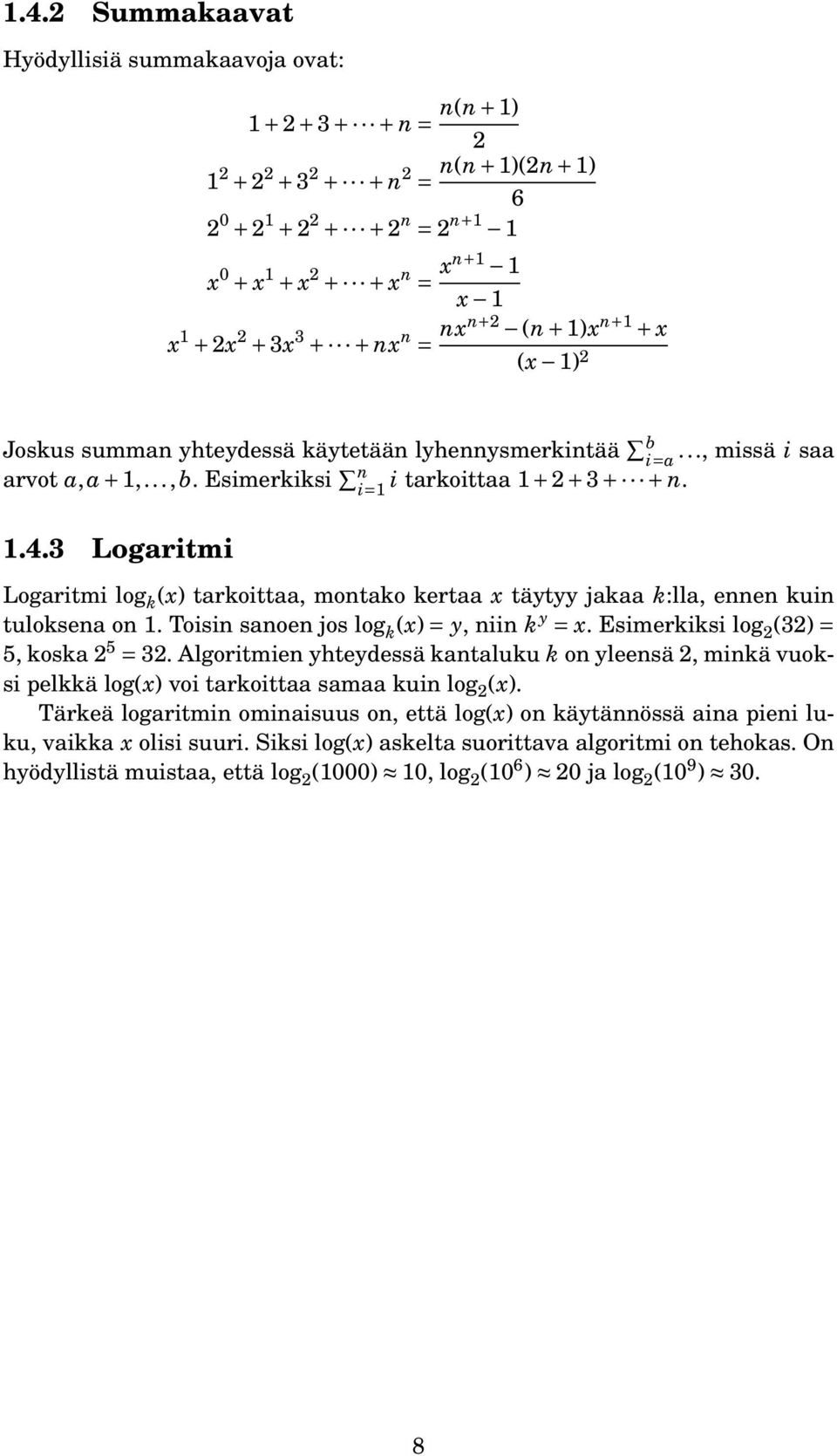 Logaritmi Logaritmi log k (x) tarkoittaa, montako kertaa x täytyy jakaa k:lla, ennen kuin tuloksena on. Toisin sanoen jos log k (x) = y, niin k y = x. Esimerkiksi log () = 5, koska 5 =.