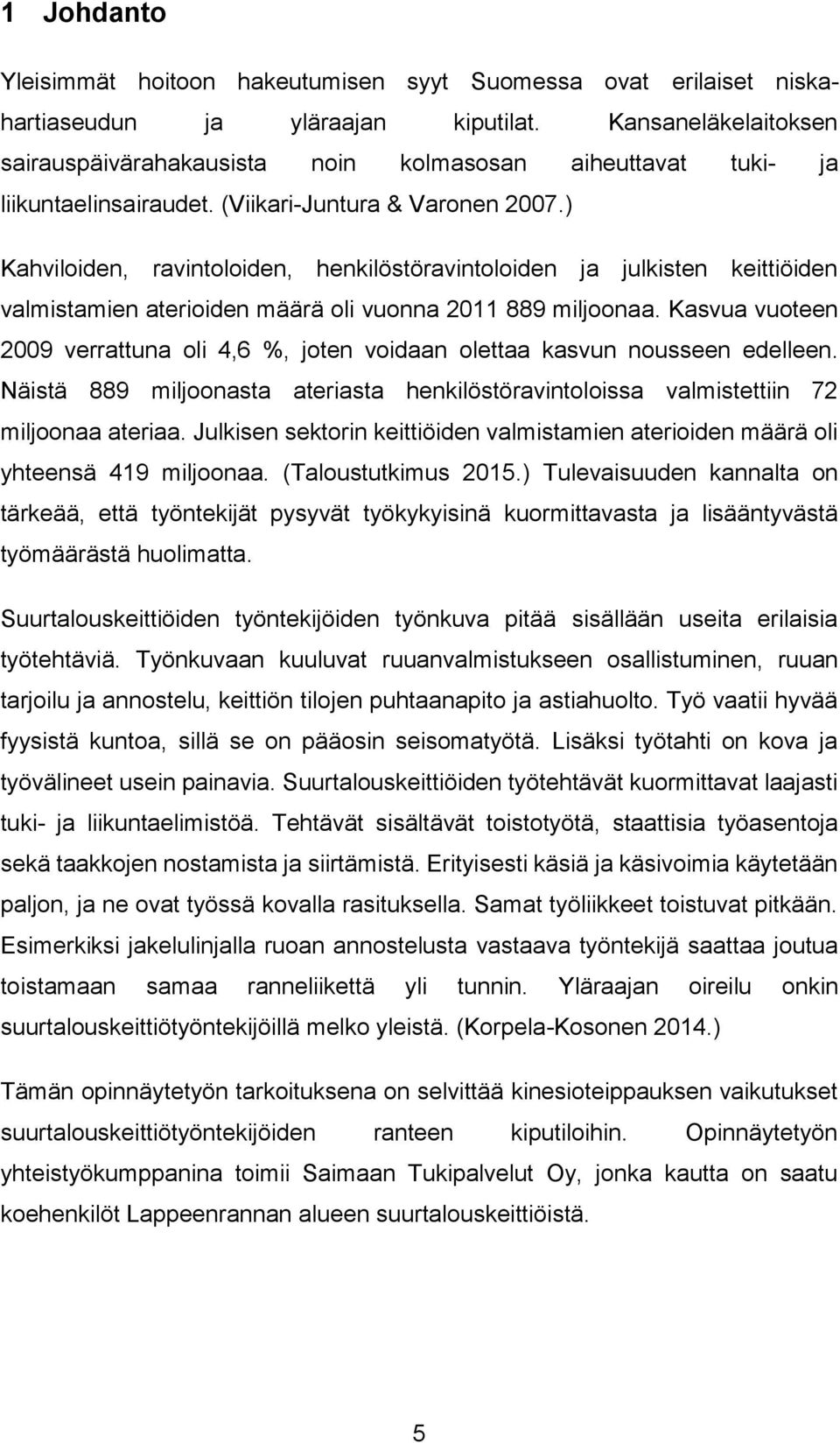 ) Kahviloiden, ravintoloiden, henkilöstöravintoloiden ja julkisten keittiöiden valmistamien aterioiden määrä oli vuonna 2011 889 miljoonaa.