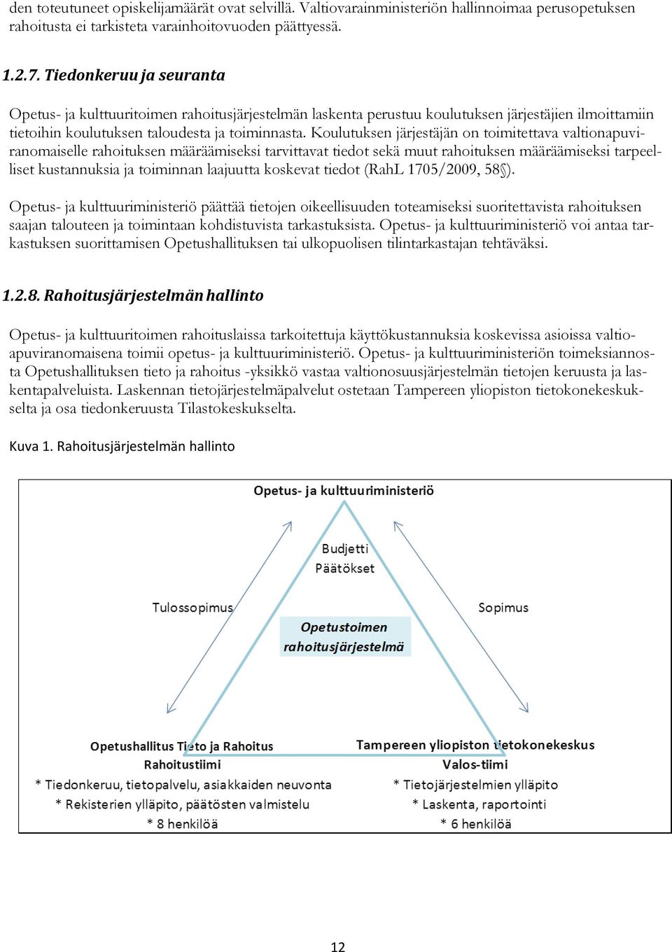 Koulutuksen järjestäjän on toimitettava valtionapuviranomaiselle rahoituksen määräämiseksi tarvittavat tiedot sekä muut rahoituksen määräämiseksi tarpeelliset kustannuksia ja toiminnan laajuutta