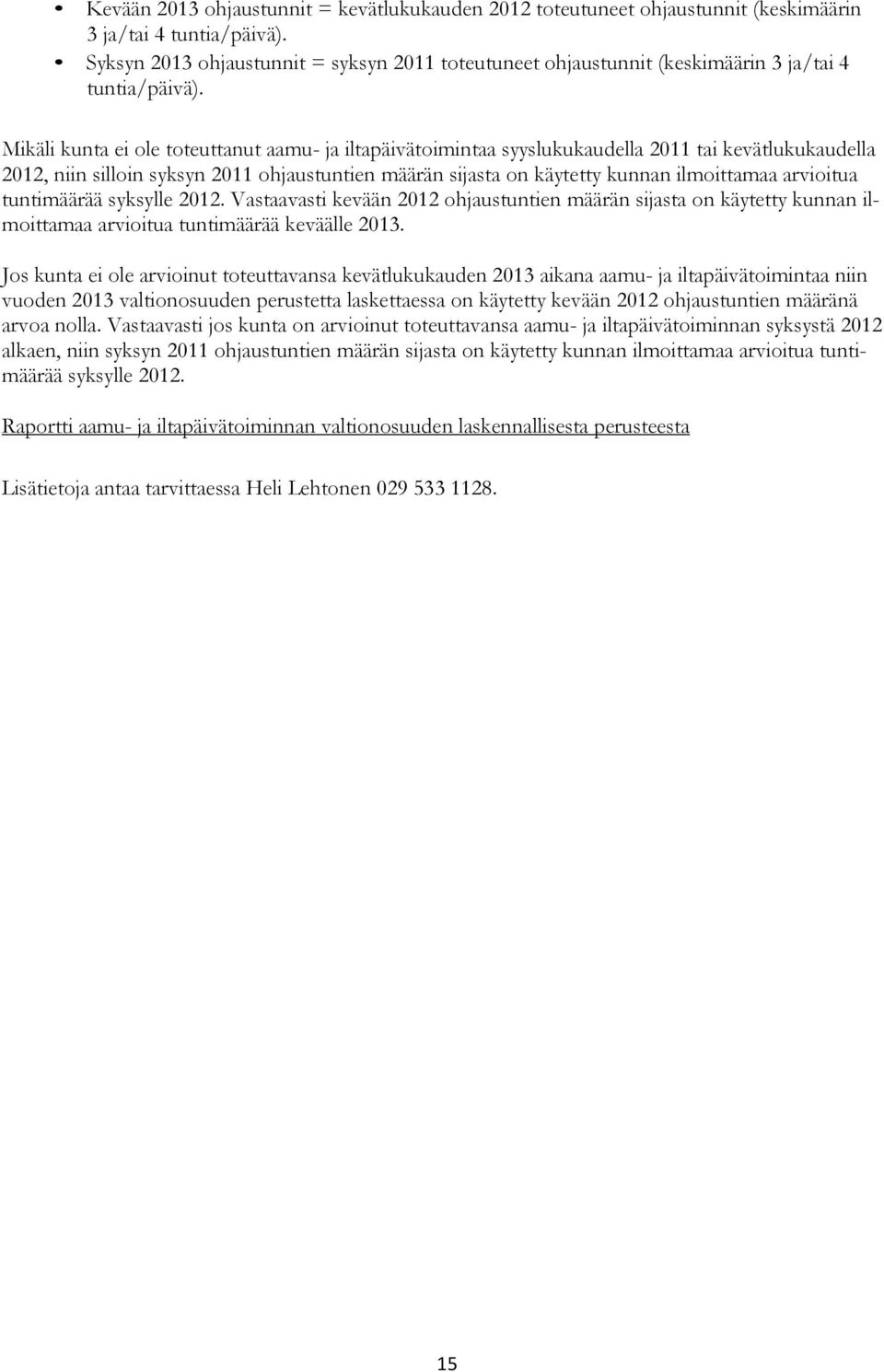 Mikäli kunta ei ole toteuttanut aamu- ja iltapäivätoimintaa syyslukukaudella 2011 tai kevätlukukaudella 2012, niin silloin syksyn 2011 ohjaustuntien määrän sijasta on käytetty kunnan ilmoittamaa