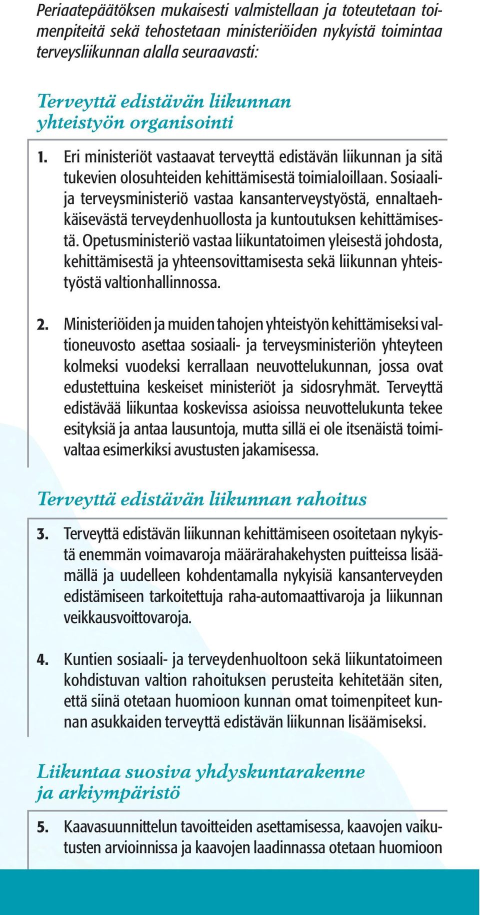 Sosiaalija terveysministeriö vastaa kansanterveystyöstä, ennaltaehkäisevästä terveydenhuollosta ja kuntoutuksen kehittämisestä.