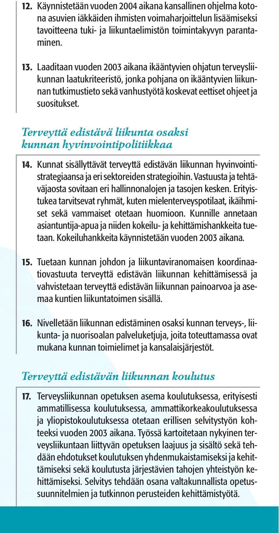 Terveyttä edistävä liikunta osaksi kunnan hyvinvointipolitiikkaa 14. Kunnat sisällyttävät terveyttä edistävän liikunnan hyvinvointistrategiaansa ja eri sektoreiden strategioihin.