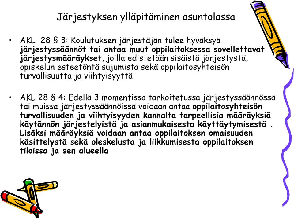 järjestyssäännössä tai muissa järjestyssäännöissä voidaan antaa oppilaitosyhteisön turvallisuuden ja viihtyisyyden kannalta tarpeellisia määräyksiä käytännön järjestelyistä