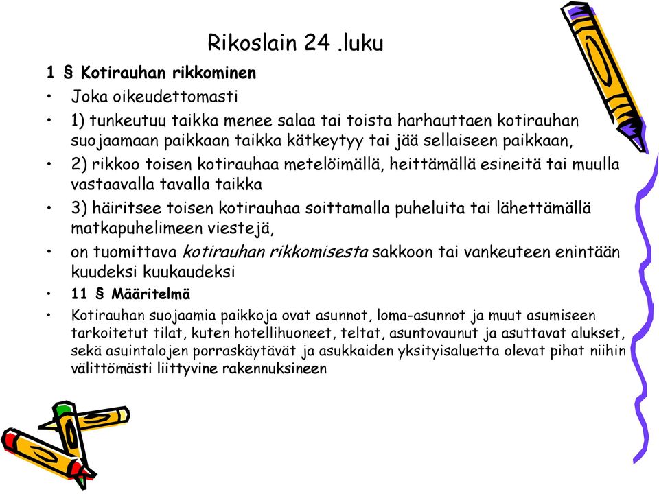 esineitä tai muulla vastaavalla tavalla taikka 3) häiritsee toisen kotirauhaa soittamalla puheluita tai lähettämällä matkapuhelimeen viestejä, on tuomittava kotirauhan rikkomisesta sakkoon tai