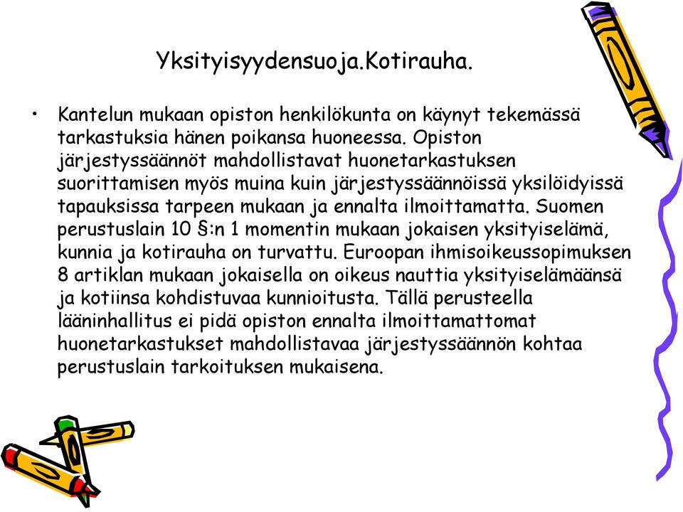 Suomen perustuslain 10 :n 1 momentin mukaan jokaisen yksityiselämä, kunnia ja kotirauha on turvattu.