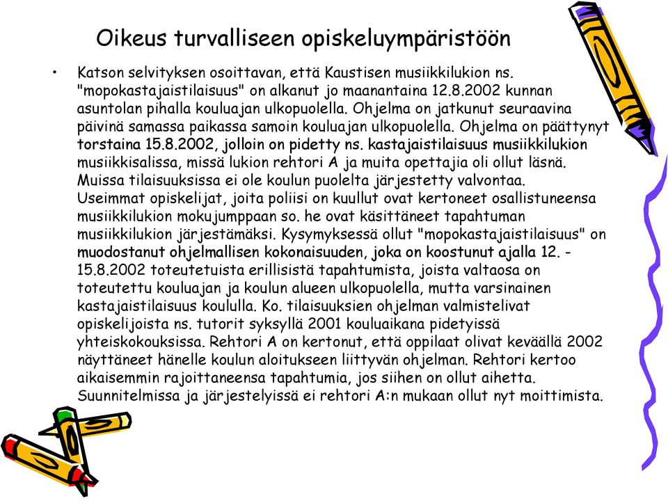 2002, jolloin on pidetty ns. kastajaistilaisuus musiikkilukion musiikkisalissa, missä lukion rehtori A ja muita opettajia oli ollut läsnä.