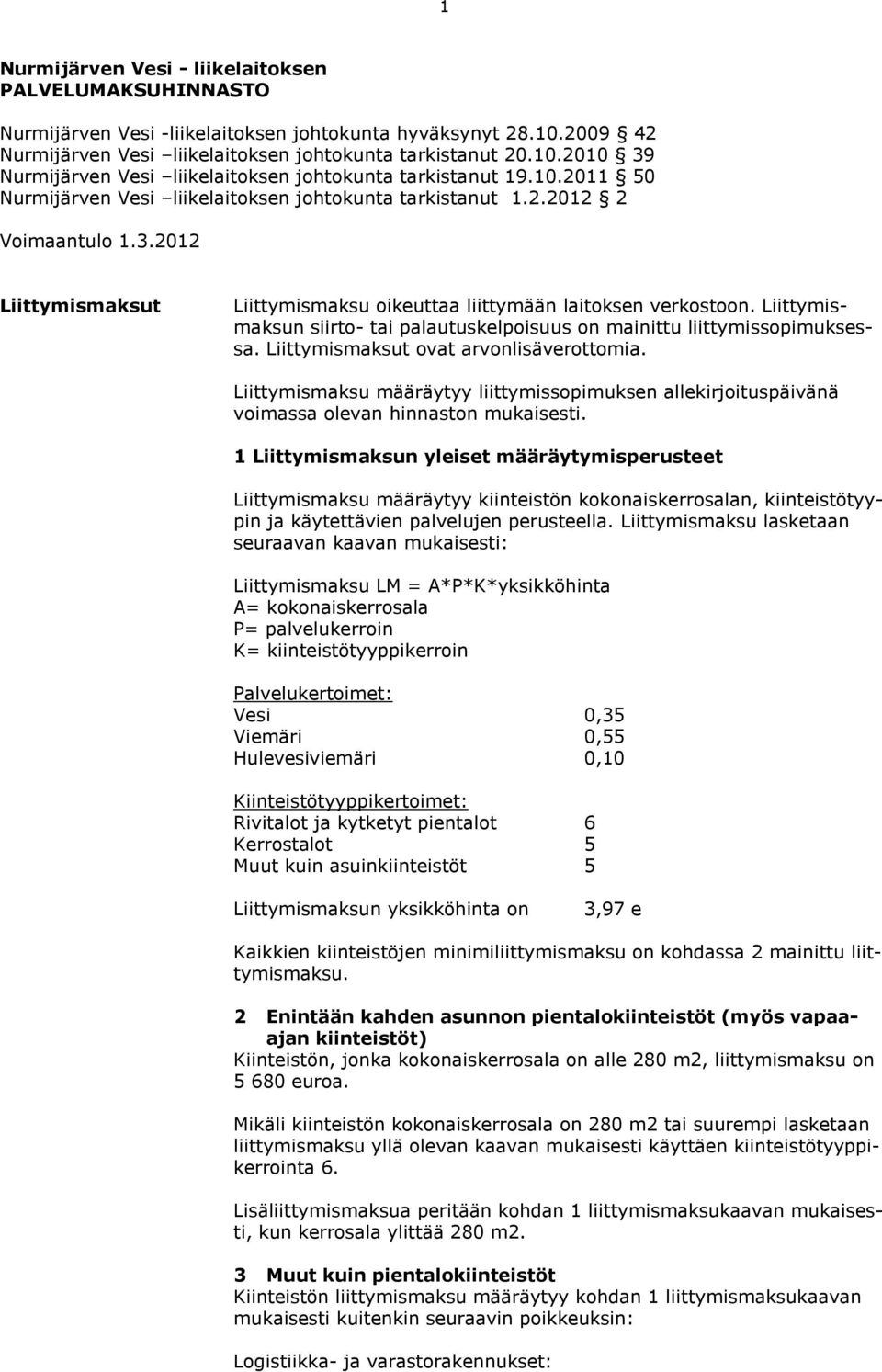 Liittymismaksun siirto- tai palautuskelpoisuus on mainittu liittymissopimuksessa. Liittymismaksut ovat arvonlisäverottomia.