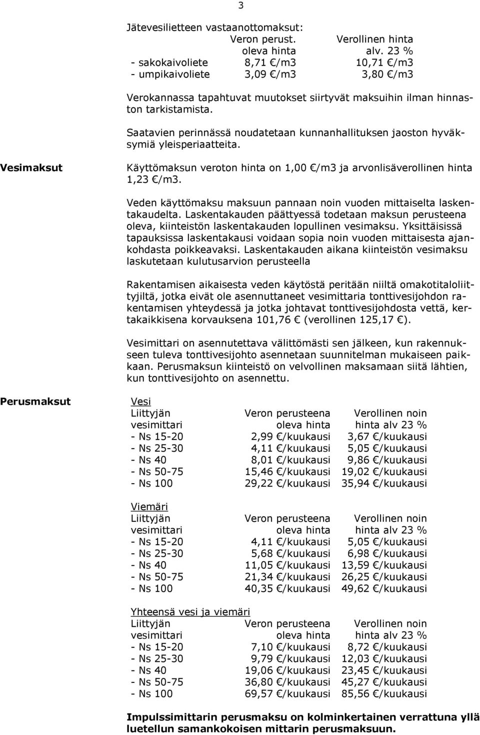 Saatavien perinnässä noudatetaan kunnanhallituksen jaoston hyväksymiä yleisperiaatteita. Vesimaksut Käyttömaksun veroton hinta on 1,00 /m3 ja arvonlisäverollinen hinta 1,23 /m3.