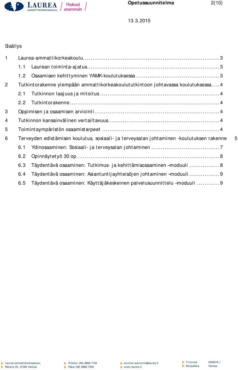 .. 4 4 Tutkinnon kansainvälinen vertailtavuus... 4 5 Toimintaympäristön osaamistarpeet... 4 6 Terveyden edistämisen koulutus, sosiaali- ja terveysalan johtaminen -koulutuksen rakenne 5 6.