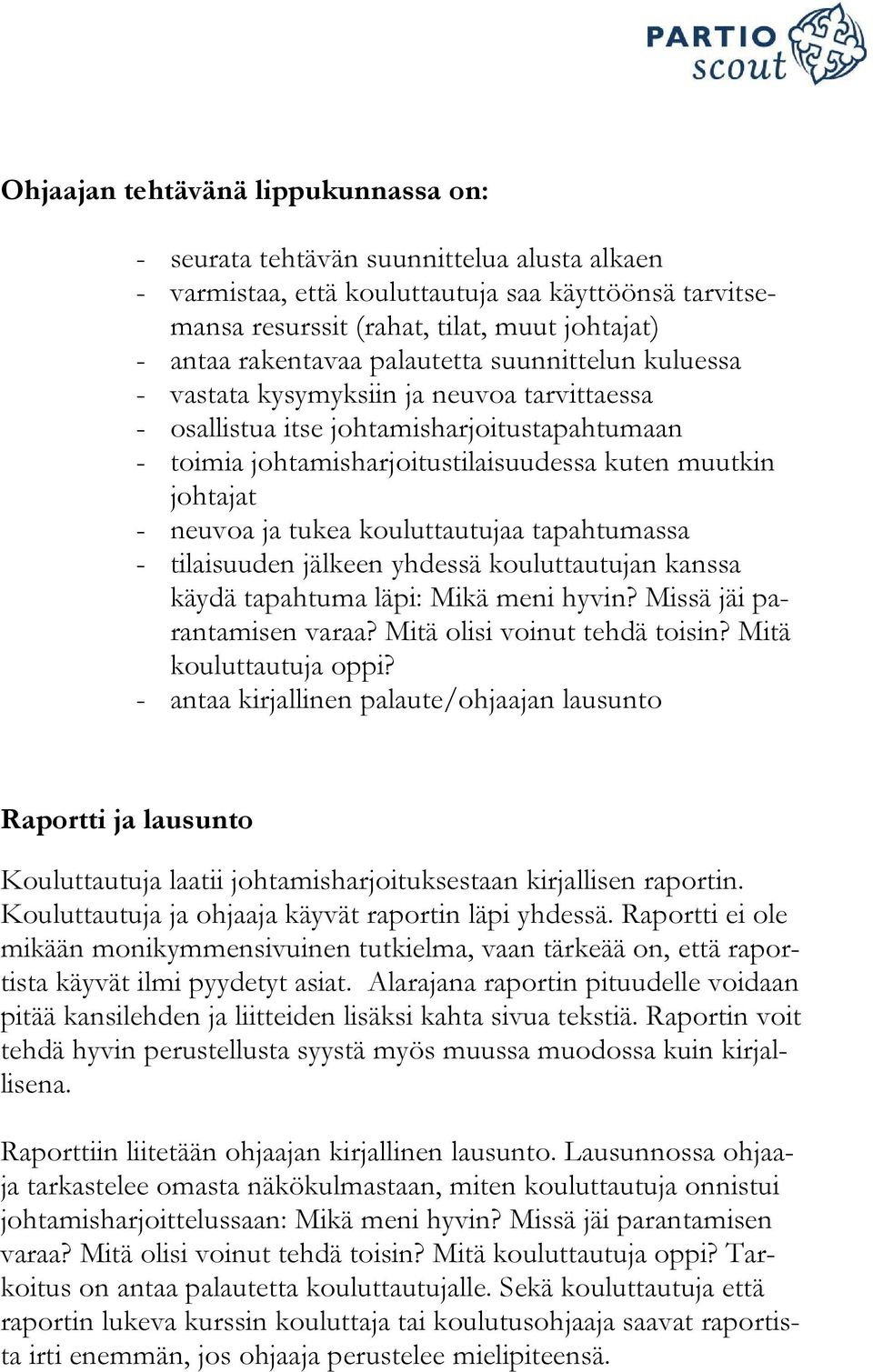 - neuvoa ja tukea kouluttautujaa tapahtumassa - tilaisuuden jälkeen yhdessä kouluttautujan kanssa käydä tapahtuma läpi: Mikä meni hyvin? Missä jäi parantamisen varaa? Mitä olisi voinut tehdä toisin?