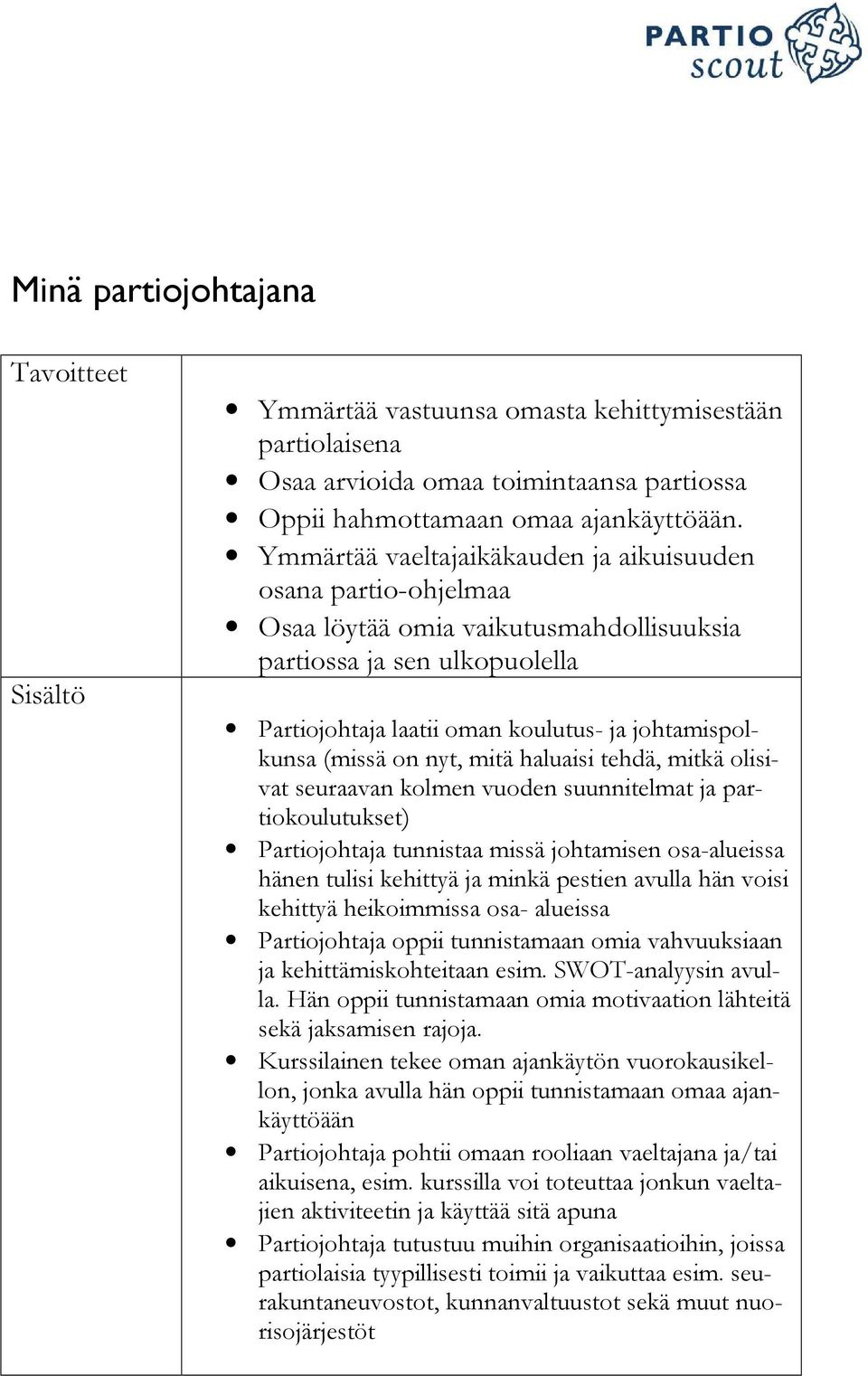 on nyt, mitä haluaisi tehdä, mitkä olisivat seuraavan kolmen vuoden suunnitelmat ja partiokoulutukset) Partiojohtaja tunnistaa missä johtamisen osa-alueissa hänen tulisi kehittyä ja minkä pestien