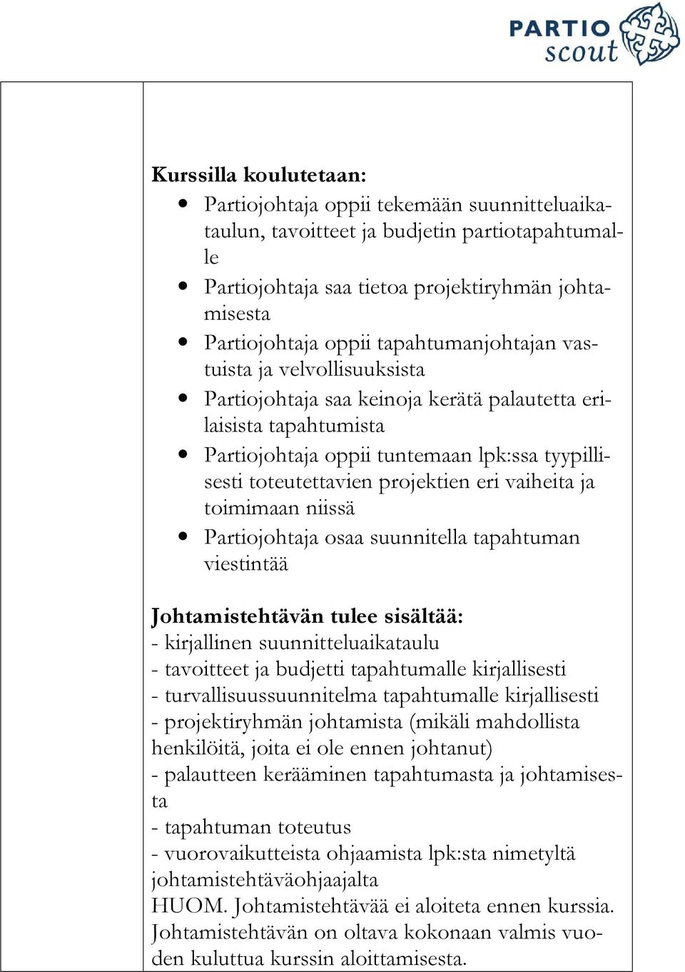 eri vaiheita ja toimimaan niissä Partiojohtaja osaa suunnitella tapahtuman viestintää Johtamistehtävän tulee sisältää: - kirjallinen suunnitteluaikataulu - tavoitteet ja budjetti tapahtumalle
