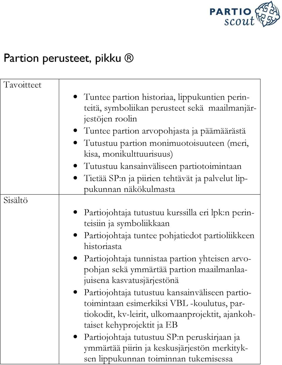 tutustuu kurssilla eri lpk:n perinteisiin ja symboliikkaan Partiojohtaja tuntee pohjatiedot partioliikkeen historiasta Partiojohtaja tunnistaa partion yhteisen arvopohjan sekä ymmärtää partion