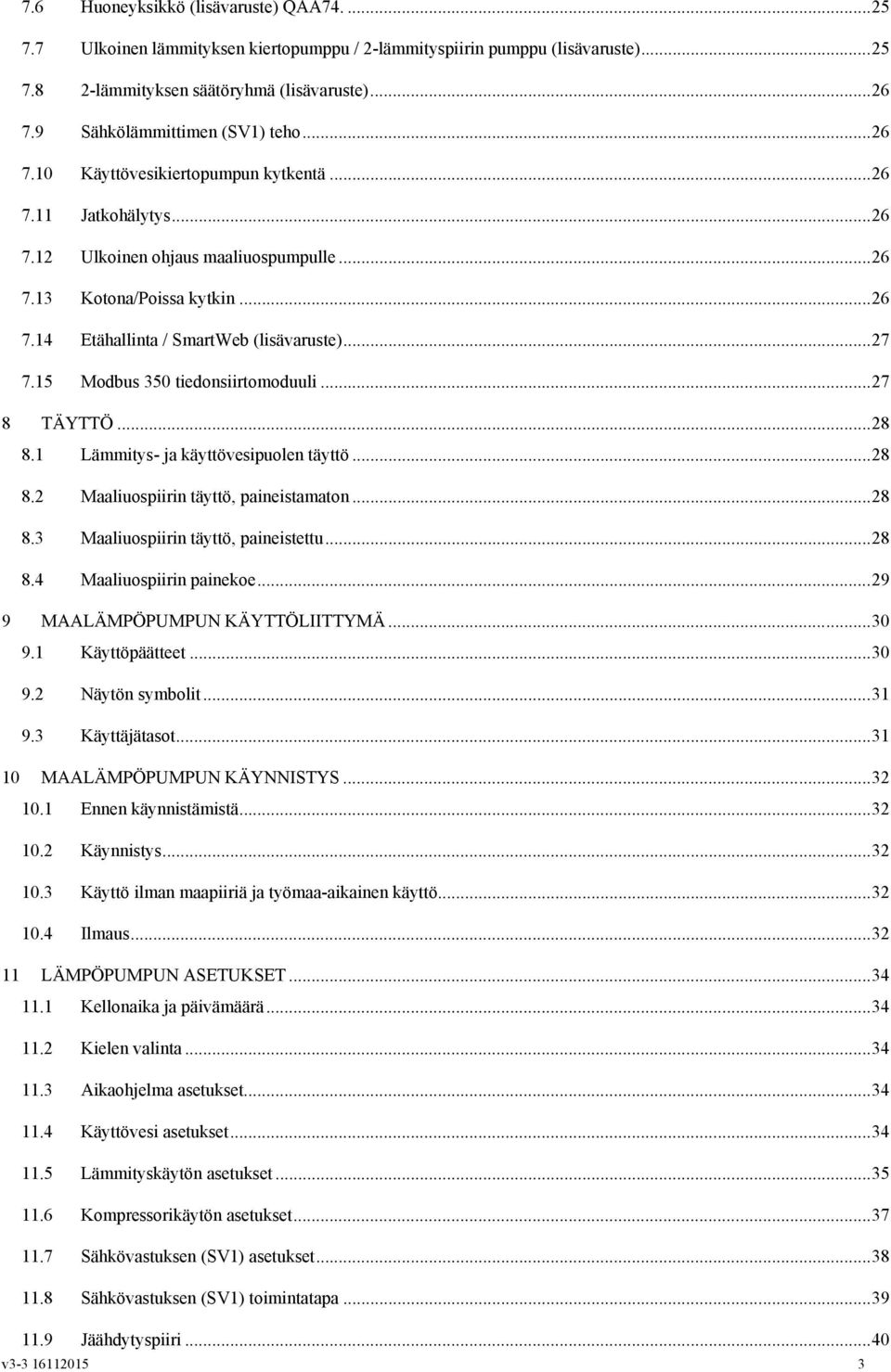 .. 27 7.15 Modbus 350 tiedonsiirtomoduuli... 27 8 TÄYTTÖ... 28 8.1 Lämmitys- ja käyttövesipuolen täyttö... 28 8.2 Maaliuospiirin täyttö, paineistamaton... 28 8.3 Maaliuospiirin täyttö, paineistettu.