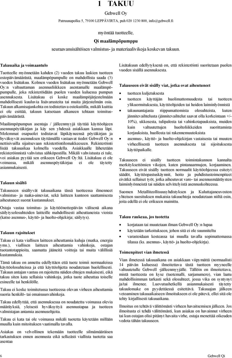 Kolmen vuoden lisätakuu myönnetään Gebwell Oy:n valtuuttaman asennusliikkeen asentamalle maalämpöpumpulle, joka rekisteröidään puolen vuoden kuluessa pumpun asennuksesta.