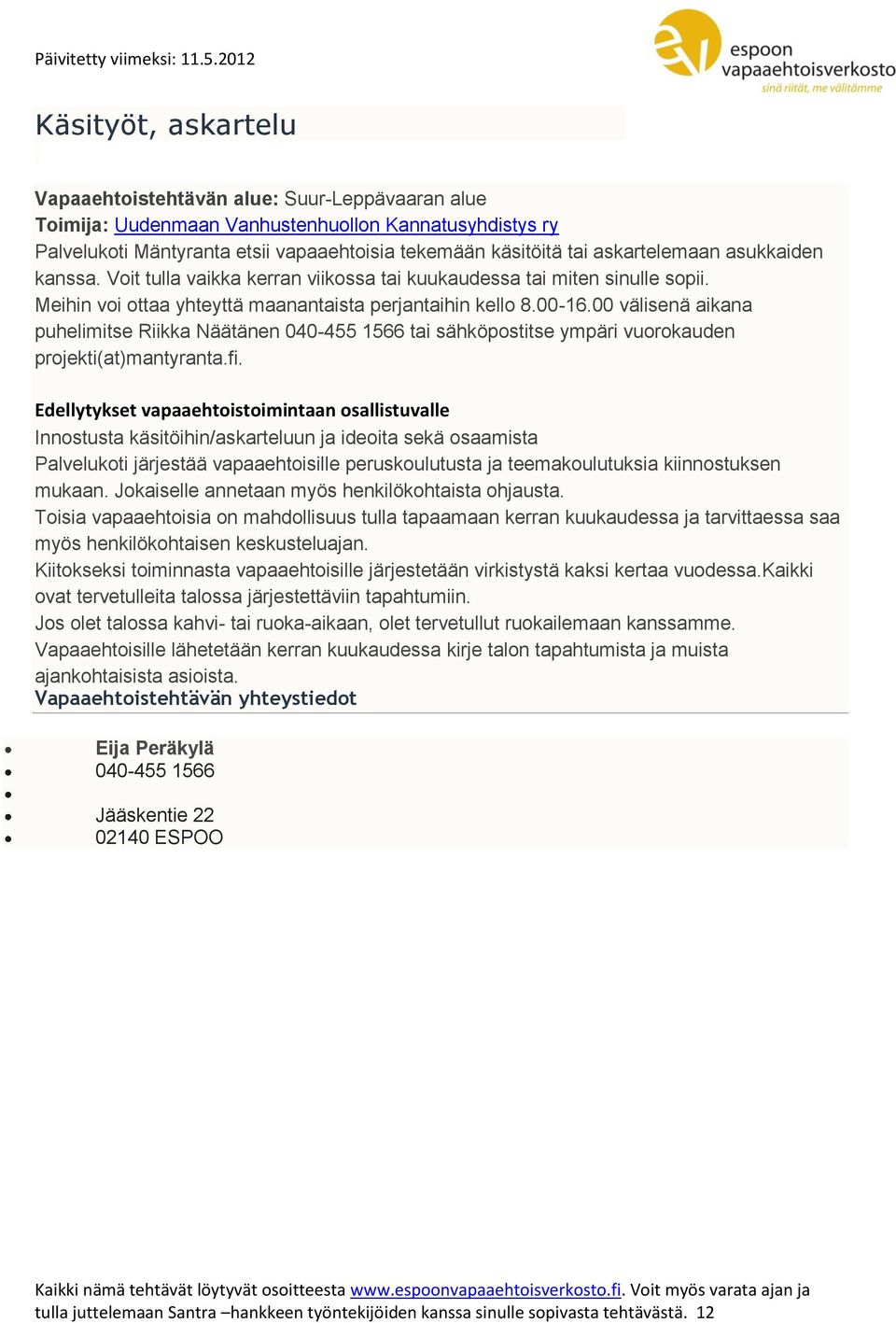 00 välisenä aikana puhelimitse Riikka Näätänen 040-455 1566 tai sähköpostitse ympäri vuorokauden projekti(at)mantyranta.fi.
