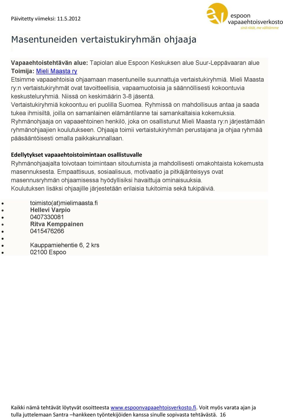 Vertaistukiryhmiä kokoontuu eri puolilla Suomea. Ryhmissä on mahdollisuus antaa ja saada tukea ihmisiltä, joilla on samanlainen elämäntilanne tai samankaltaisia kokemuksia.