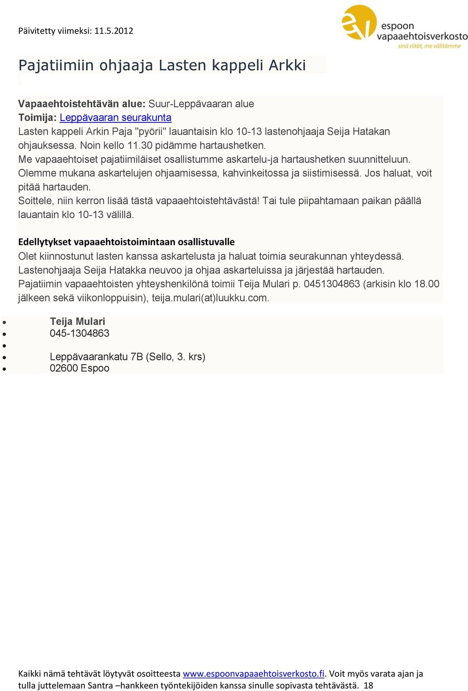 Jos haluat, voit pitää hartauden. Soittele, niin kerron lisää tästä vapaaehtoistehtävästä! Tai tule piipahtamaan paikan päällä lauantain klo 10-13 välillä.