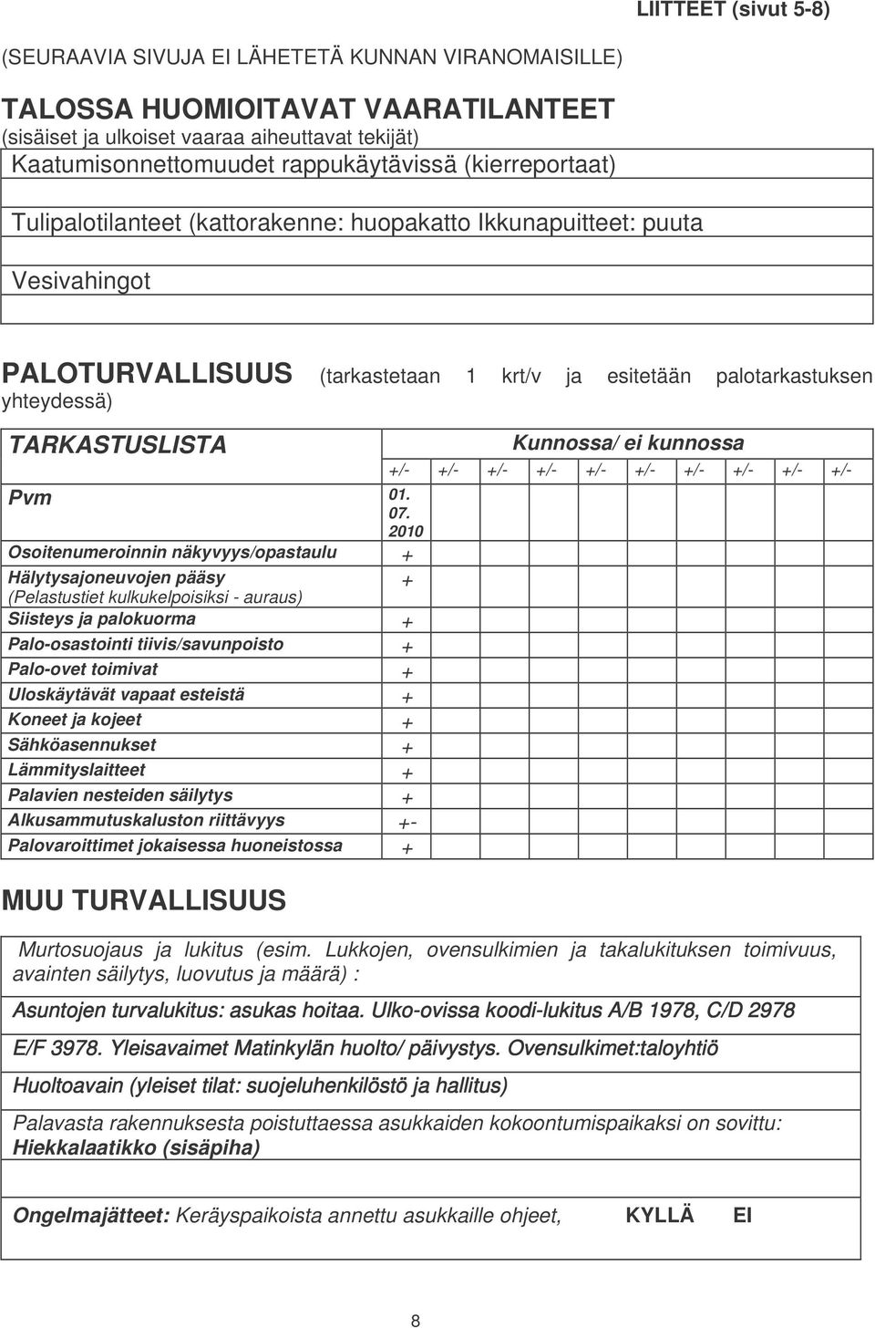 07. 2010 Osoitenumeroinnin näkyvyys/opastaulu + Hälytysajoneuvojen pääsy (Pelastustiet kulkukelpoisiksi - auraus) Siisteys ja palokuorma + Palo-osastointi tiivis/savunpoisto + Palo-ovet toimivat +