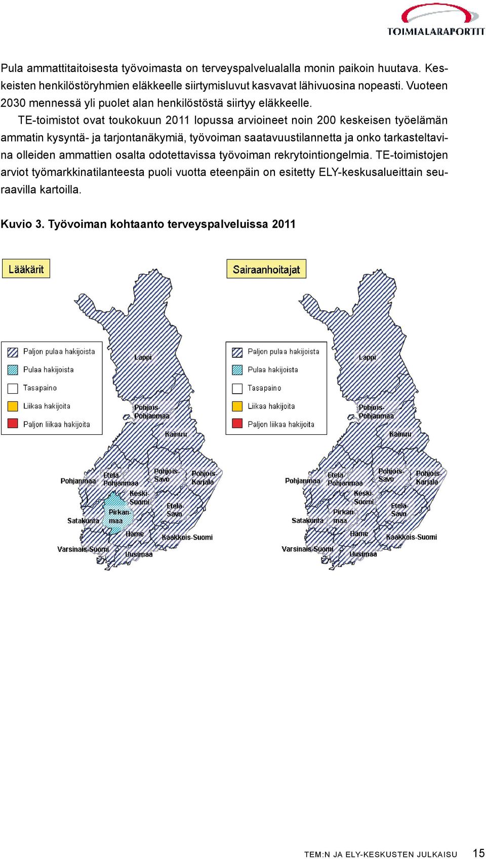 TE-toimistot ovat toukokuun 2011 lopussa arvioineet noin 200 keskeisen työelämän ammatin kysyntä- ja tarjontanäkymiä, työvoiman saatavuustilannetta ja onko tarkasteltavina