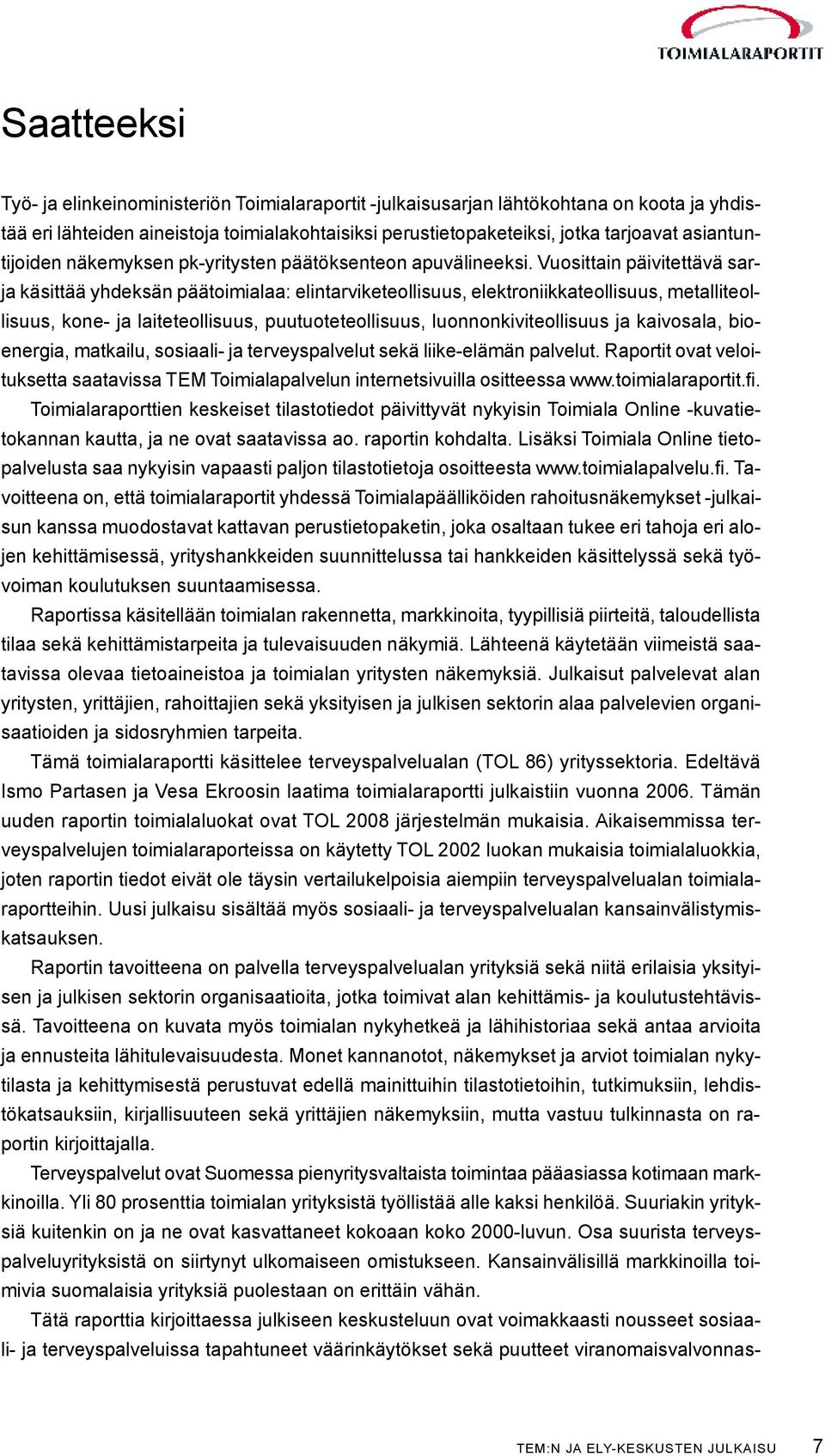 Vuosittain päivitettävä sarja käsittää yhdeksän päätoimialaa: elintarviketeollisuus, elektroniikkateollisuus, metalliteollisuus, kone- ja laiteteollisuus, puutuoteteollisuus, luonnonkiviteollisuus ja