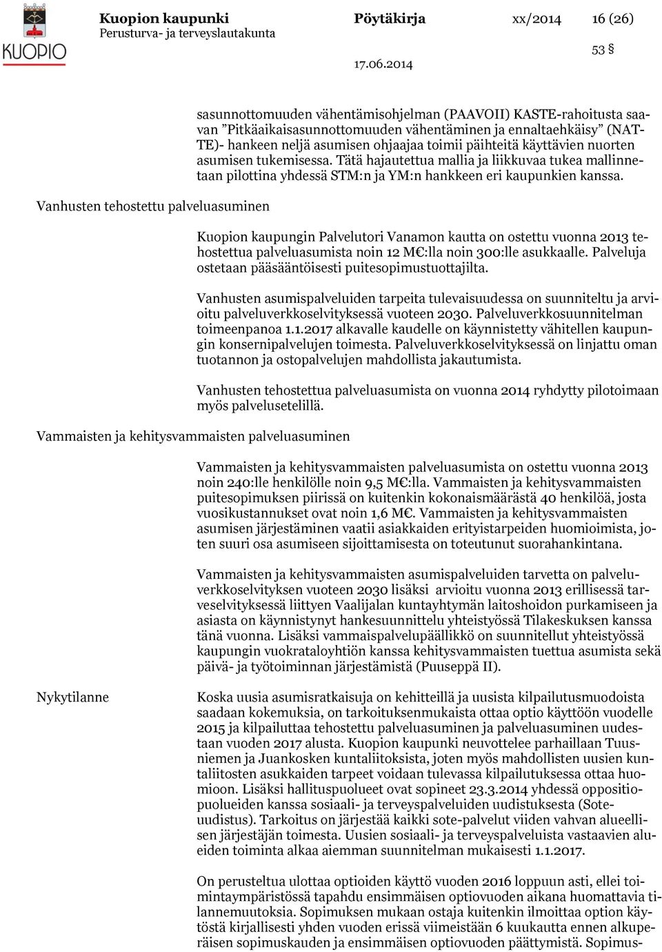 Tätä hajautettua mallia ja liikkuvaa tukea mallinnetaan pilottina yhdessä STM:n ja YM:n hankkeen eri kaupunkien kanssa.