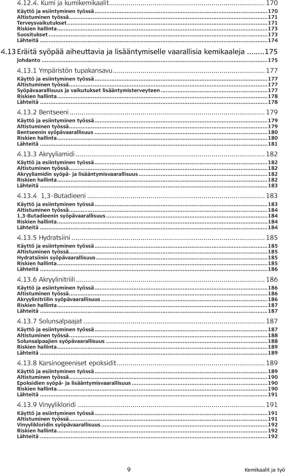 ..177 Syöpävaarallisuus ja vaikutukset lisääntymisterveyteen...177 Riskien hallinta...178 Lähteitä...178 4.13.2 Bentseeni... 179 Käyttö ja esiintyminen työssä...179 Altistuminen työssä.