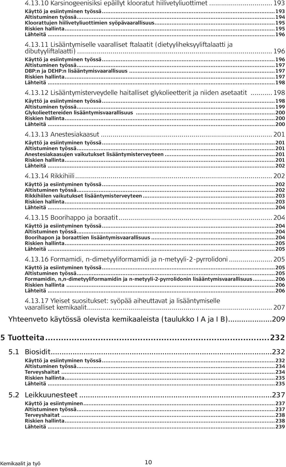 ..196 Altistuminen työssä...197 DBP:n ja DEHP:n lisääntymisvaarallisuus...197 Riskien hallinta...197 Lähteitä...198 4.13.12 Lisääntymisterveydelle haitalliset glykolieetterit ja niiden asetaatit.