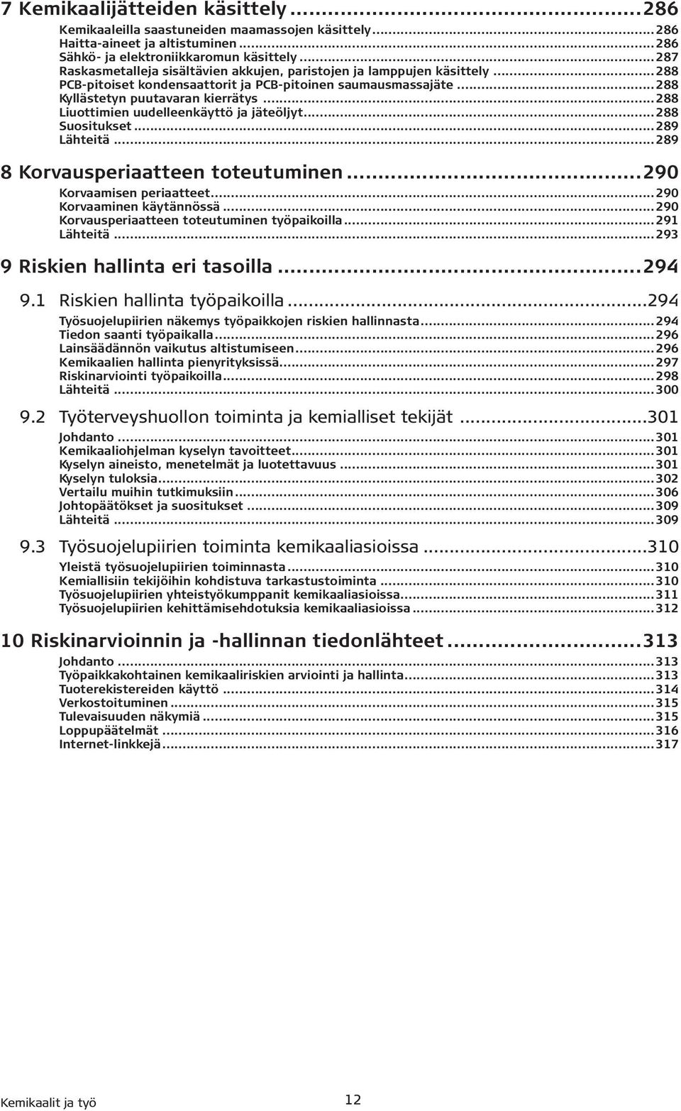 ..288 Liuottimien uudelleenkäyttö ja jäteöljyt...288 Suositukset...289 Lähteitä...289 8 Korvausperiaatteen toteutuminen...290 Korvaamisen periaatteet...290 Korvaaminen käytännössä.