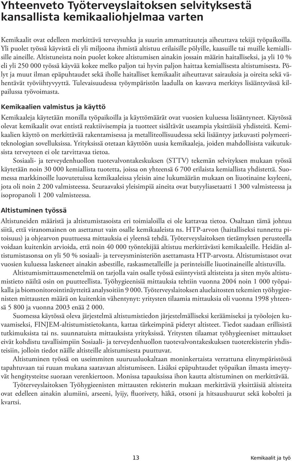 Altistuneista noin puolet kokee altistumisen ainakin jossain määrin haitalliseksi, ja yli 10 % eli yli 250 000 työssä käyvää kokee melko paljon tai hyvin paljon haittaa kemiallisesta altistumisesta.