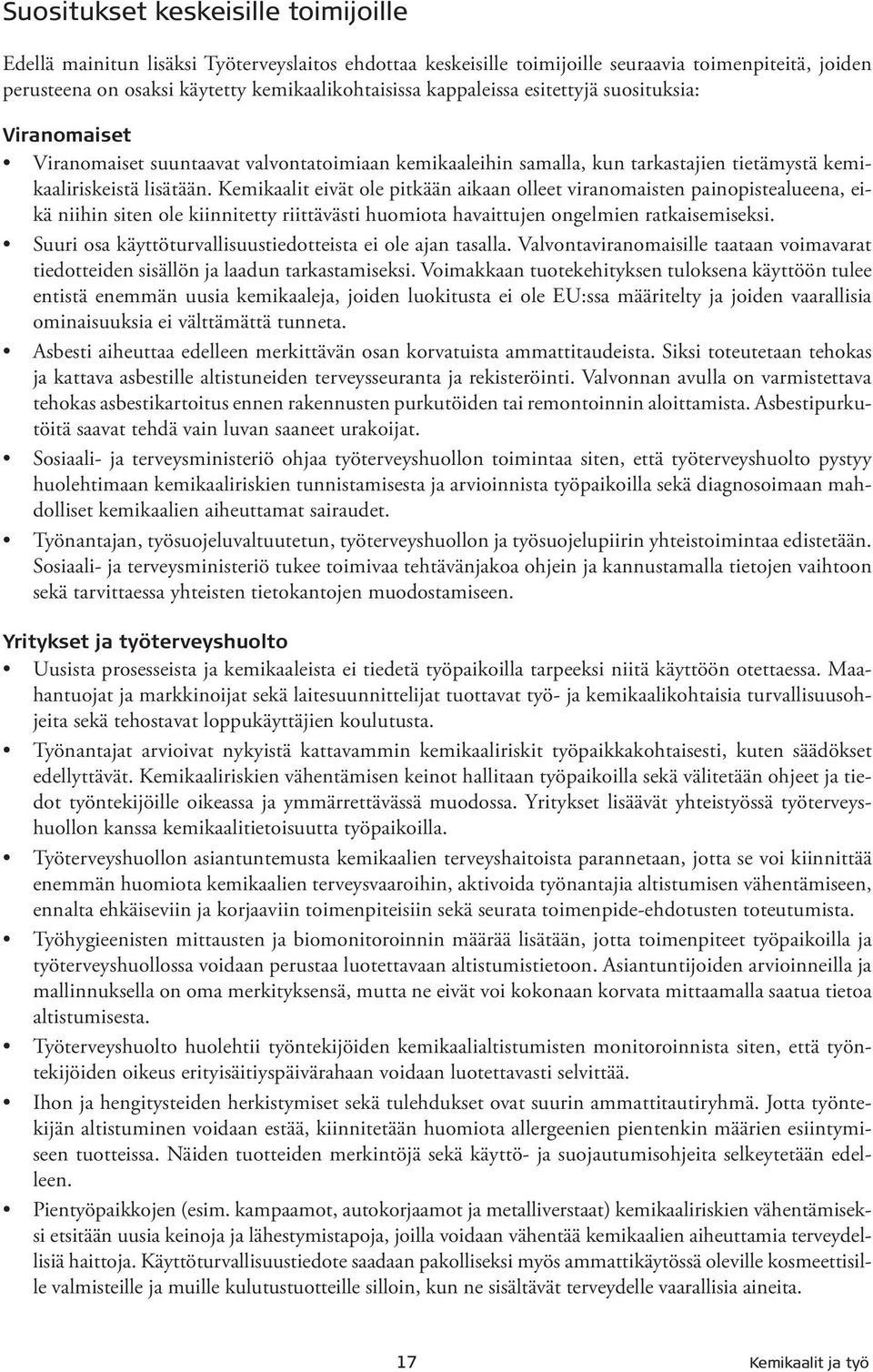 Kemikaalit eivät ole pitkään aikaan olleet viranomaisten painopistealueena, eikä niihin siten ole kiinnitetty riittävästi huomiota havaittujen ongelmien ratkaisemiseksi.