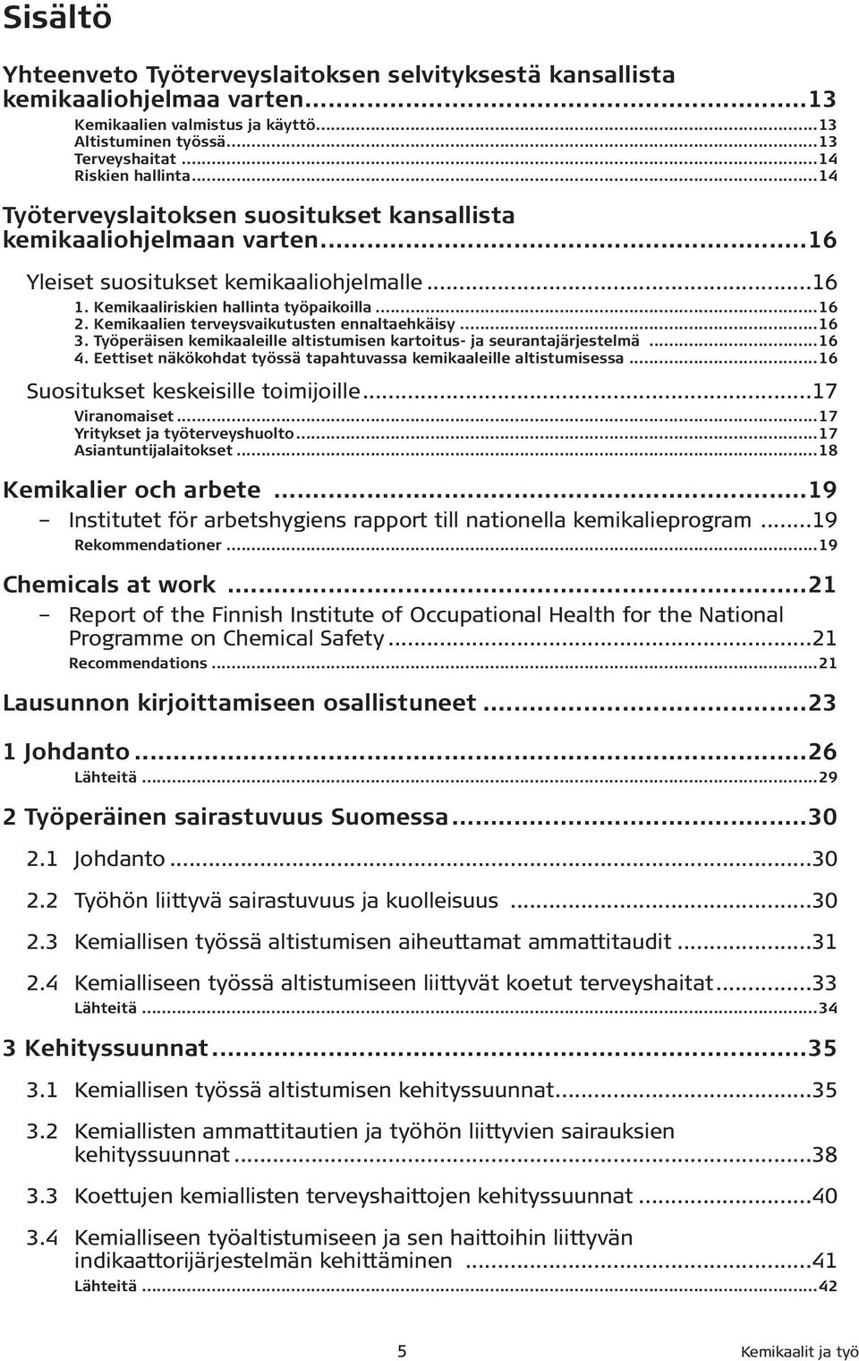 Kemikaalien terveysvaikutusten ennaltaehkäisy...16 3. Työperäisen kemikaaleille altistumisen kartoitus- ja seurantajärjestelmä...16 4.