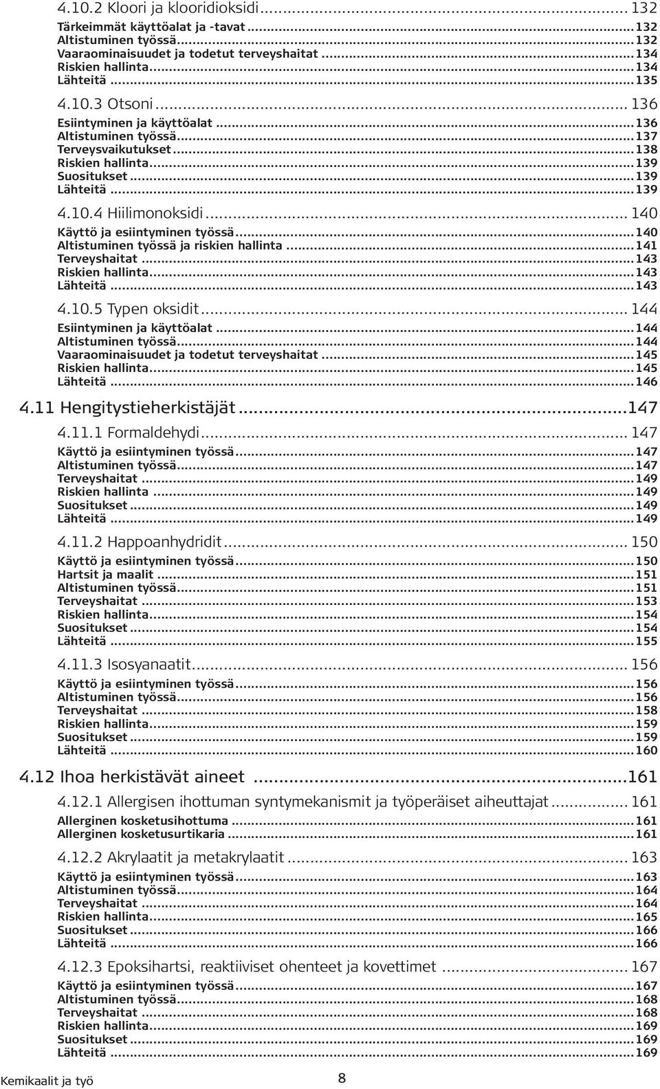 .. 140 Käyttö ja esiintyminen työssä...140 Altistuminen työssä ja riskien hallinta...141 Terveyshaitat...143 Riskien hallinta...143 Lähteitä...143 4.10.5 Typen oksidit... 144 Esiintyminen ja käyttöalat.