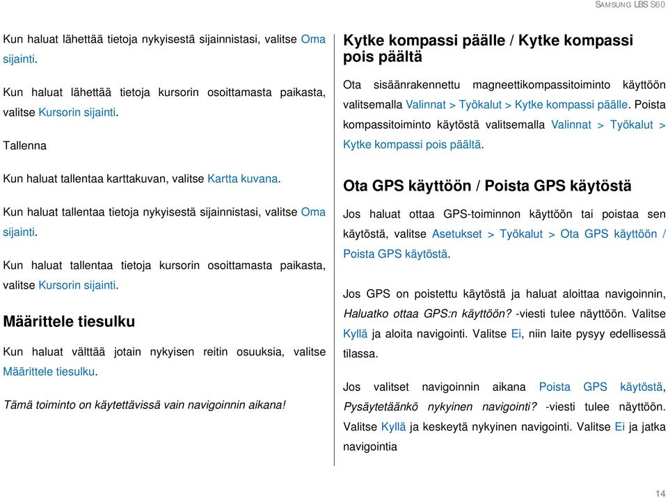 Poista kompassitoiminto käytöstä valitsemalla Valinnat > Työkalut > Kytke kompassi pois päältä. Kun haluat tallentaa karttakuvan, valitse Kartta kuvana.
