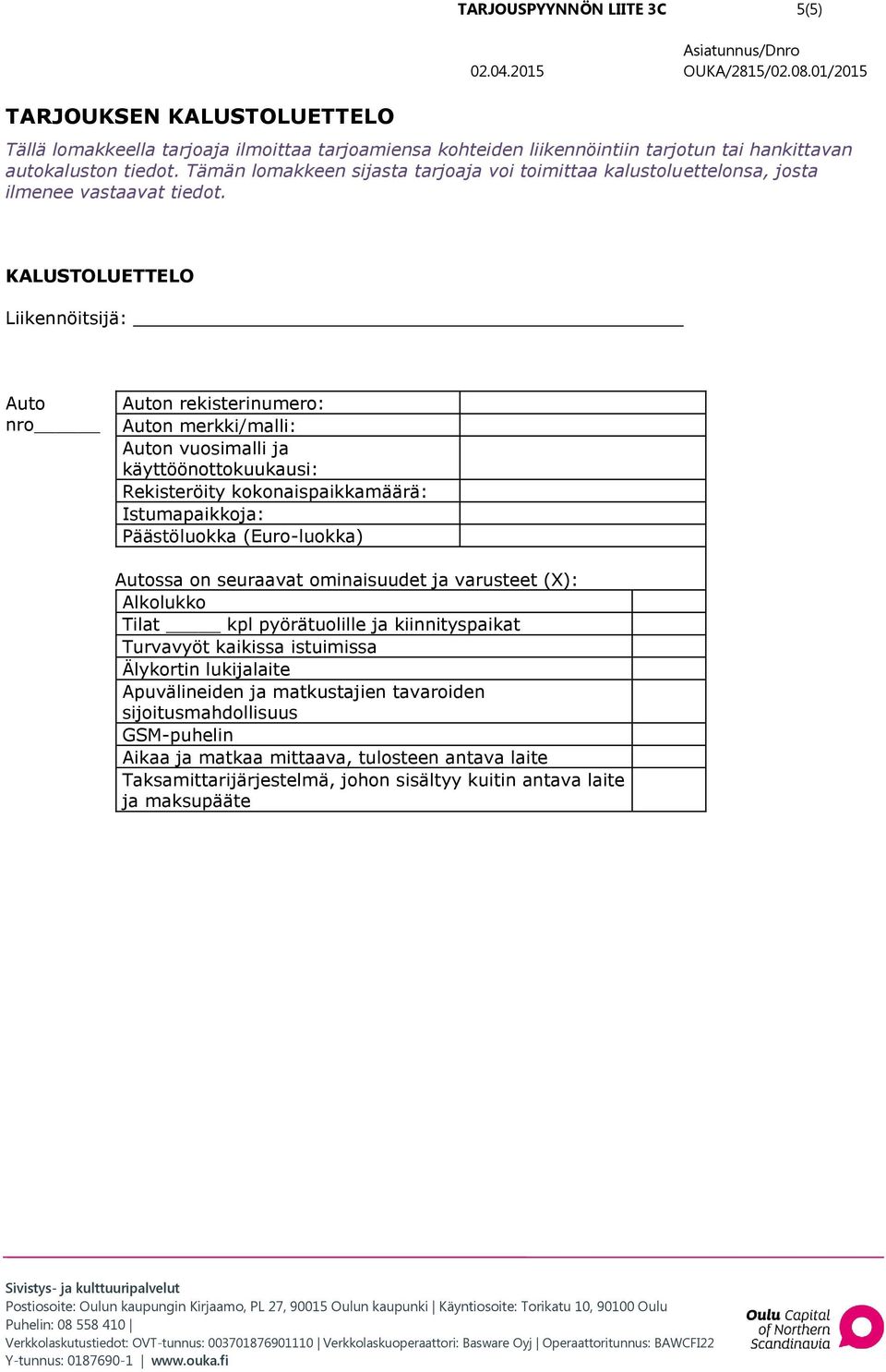 KALUSTOLUETTELO Liikennöitsijä: Auto nro Auton rekisterinumero: Auton merkki/malli: Auton vuosimalli ja käyttöönottokuukausi: Rekisteröity kokonaispaikkamäärä: Istumapaikkoja: Päästöluokka