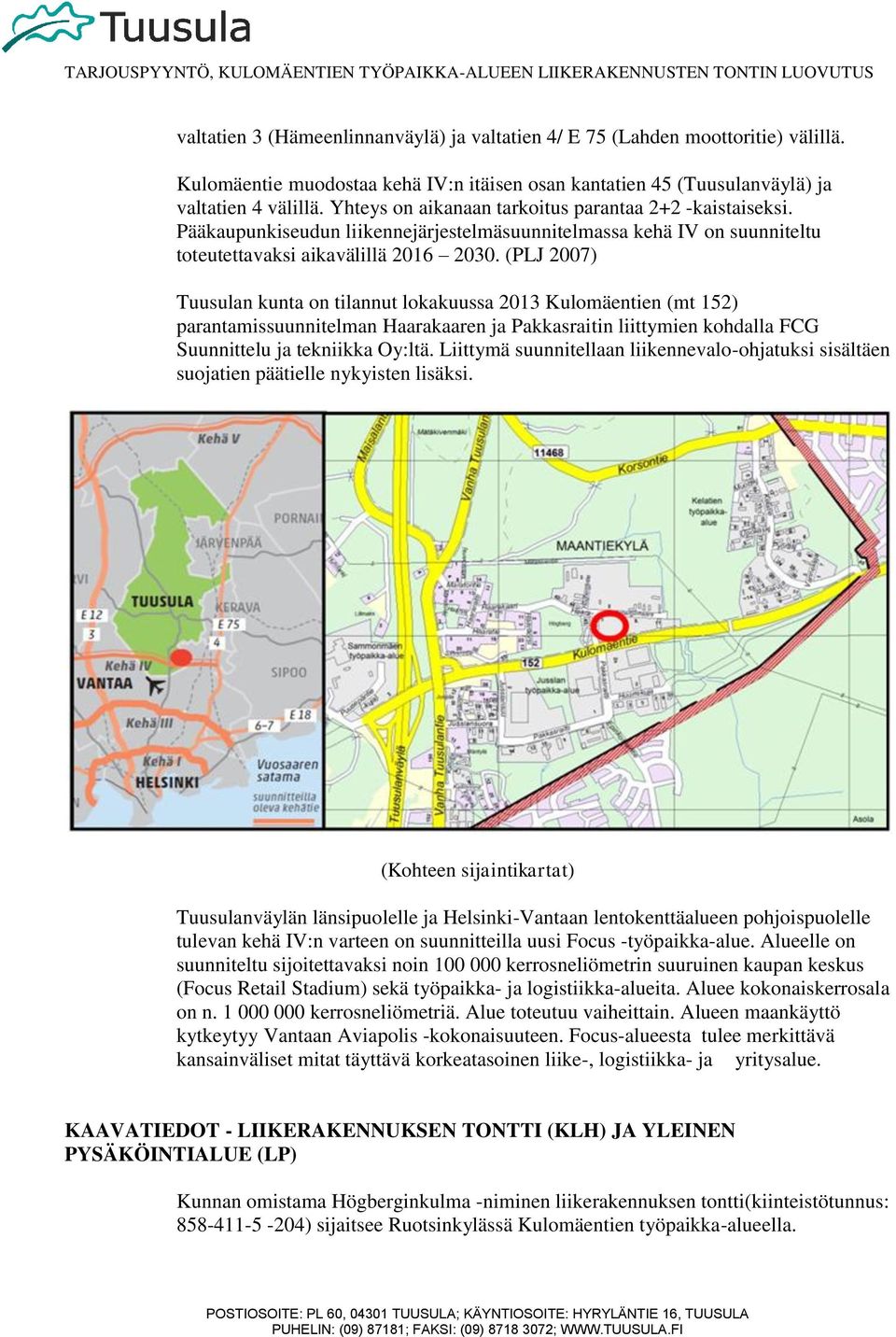 (PLJ 2007) Tuusulan kunta on tilannut lokakuussa 2013 Kulomäentien (mt 152) parantamissuunnitelman Haarakaaren ja Pakkasraitin liittymien kohdalla FCG Suunnittelu ja tekniikka Oy:ltä.