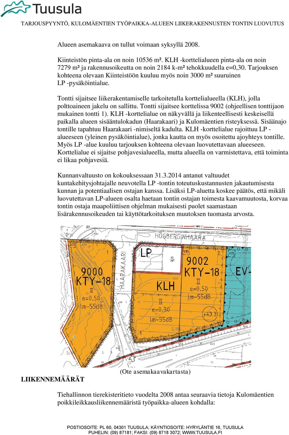 Tontti sijaitsee liikerakentamiselle tarkoitetulla korttelialueella (KLH), jolla polttoaineen jakelu on sallittu. Tontti sijaitsee korttelissa 9002 (ohjeellisen tonttijaon mukainen tontti 1).