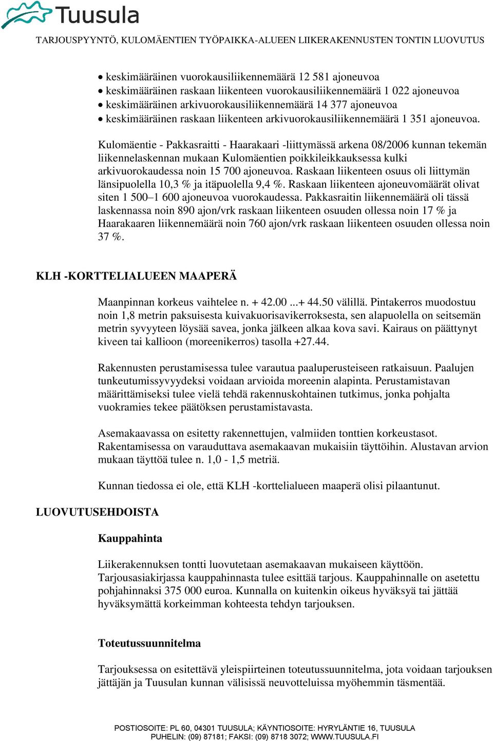 Kulomäentie - Pakkasraitti - Haarakaari -liittymässä arkena 08/2006 kunnan tekemän liikennelaskennan mukaan Kulomäentien poikkileikkauksessa kulki arkivuorokaudessa noin 15 700 ajoneuvoa.