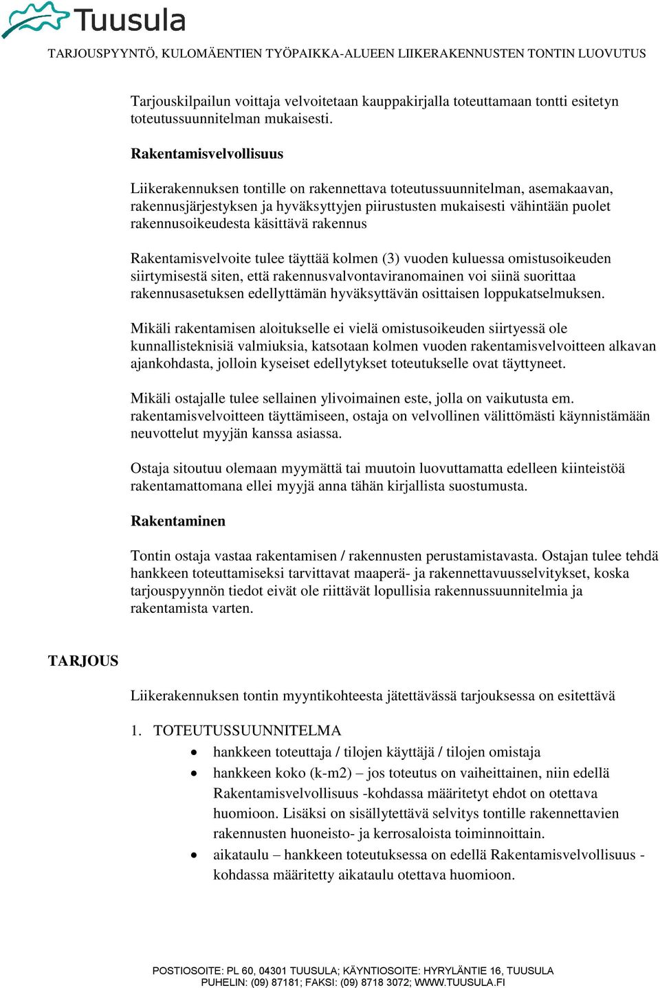 käsittävä rakennus Rakentamisvelvoite tulee täyttää kolmen (3) vuoden kuluessa omistusoikeuden siirtymisestä siten, että rakennusvalvontaviranomainen voi siinä suorittaa rakennusasetuksen