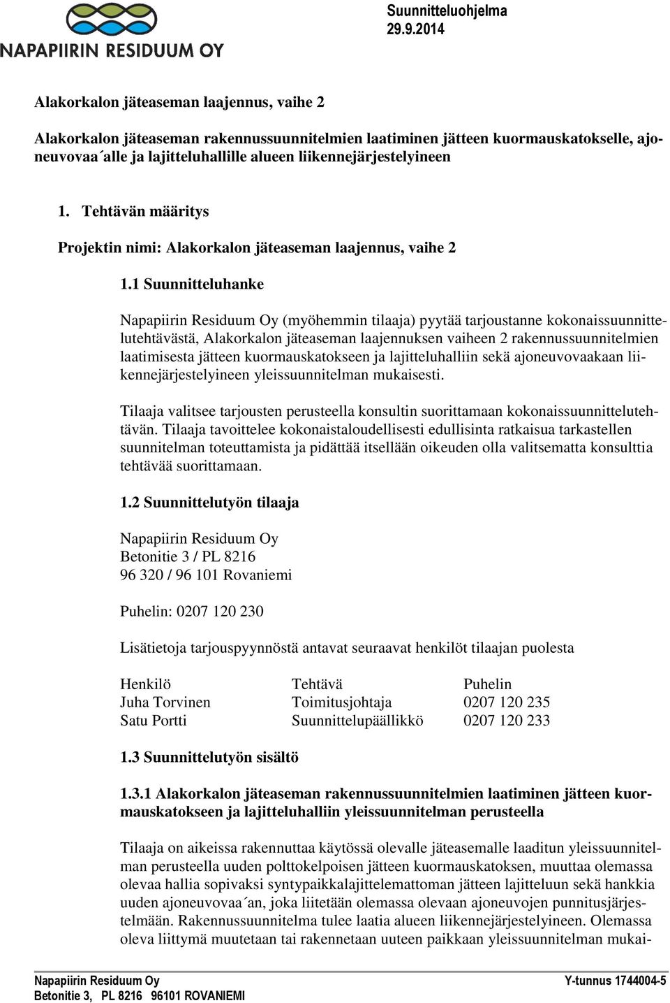 1 Suunnitteluhanke Napapiirin Residuum Oy (myöhemmin tilaaja) pyytää tarjoustanne kokonaissuunnittelutehtävästä, Alakorkalon jäteaseman laajennuksen vaiheen 2 rakennussuunnitelmien laatimisesta