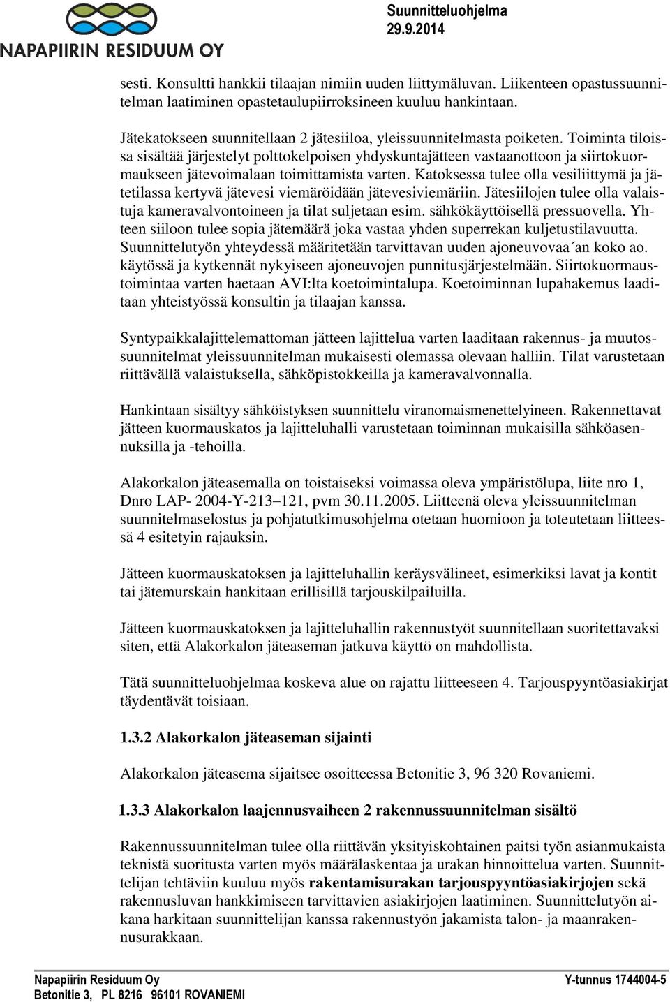 Toiminta tiloissa sisältää järjestelyt polttokelpoisen yhdyskuntajätteen vastaanottoon ja siirtokuormaukseen jätevoimalaan toimittamista varten.