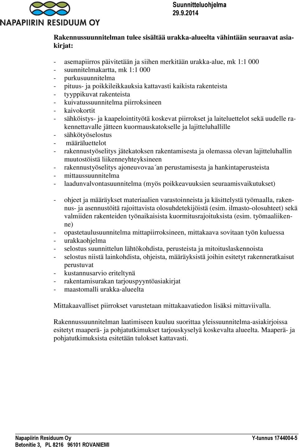 piirrokset ja laiteluettelot sekä uudelle rakennettavalle jätteen kuormauskatokselle ja lajitteluhallille - sähkötyöselostus - määräluettelot - rakennustyöselitys jätekatoksen rakentamisesta ja
