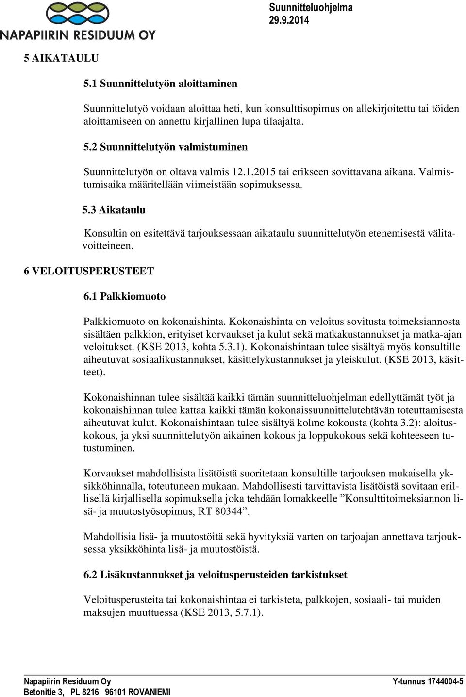 3 Aikataulu Konsultin on esitettävä tarjouksessaan aikataulu suunnittelutyön etenemisestä välitavoitteineen. 6 VELOITUSPERUSTEET 6.1 Palkkiomuoto Palkkiomuoto on kokonaishinta.