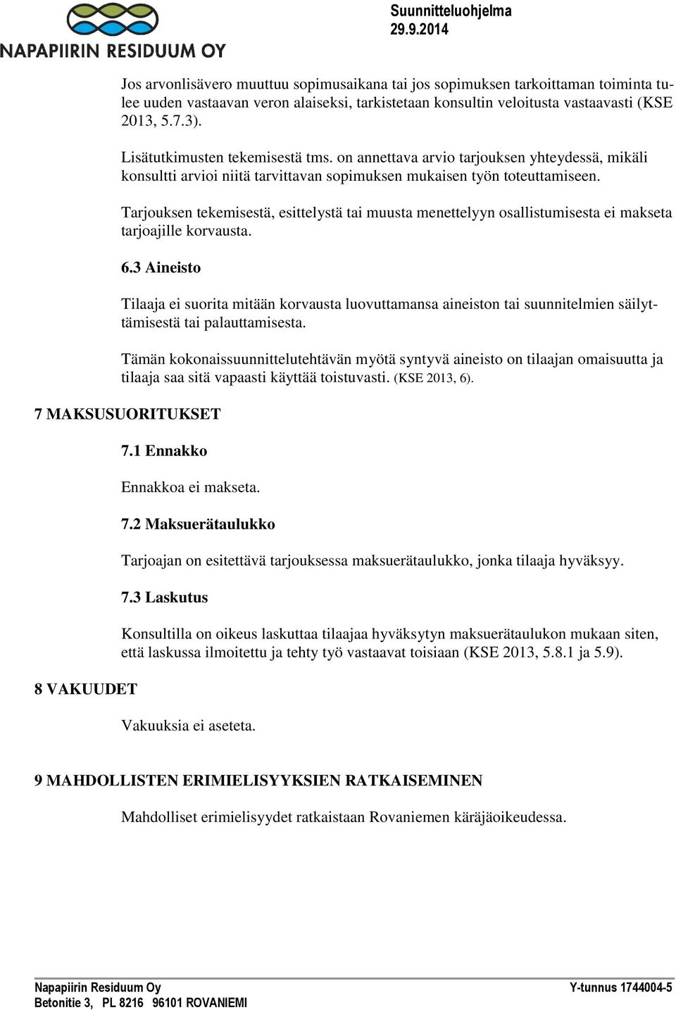 Tarjouksen tekemisestä, esittelystä tai muusta menettelyyn osallistumisesta ei makseta tarjoajille korvausta. 6.