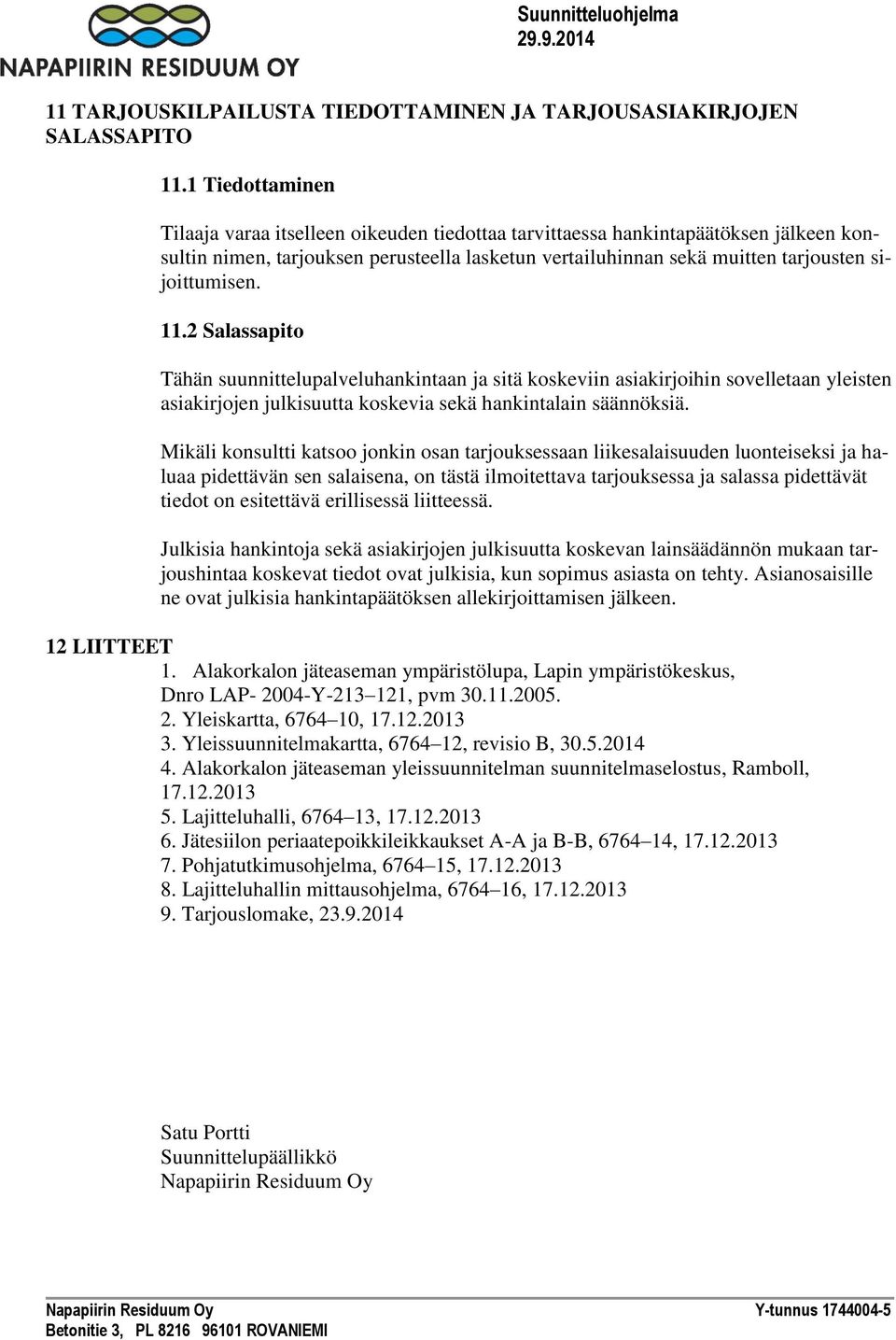 11.2 Salassapito Tähän suunnittelupalveluhankintaan ja sitä koskeviin asiakirjoihin sovelletaan yleisten asiakirjojen julkisuutta koskevia sekä hankintalain säännöksiä.