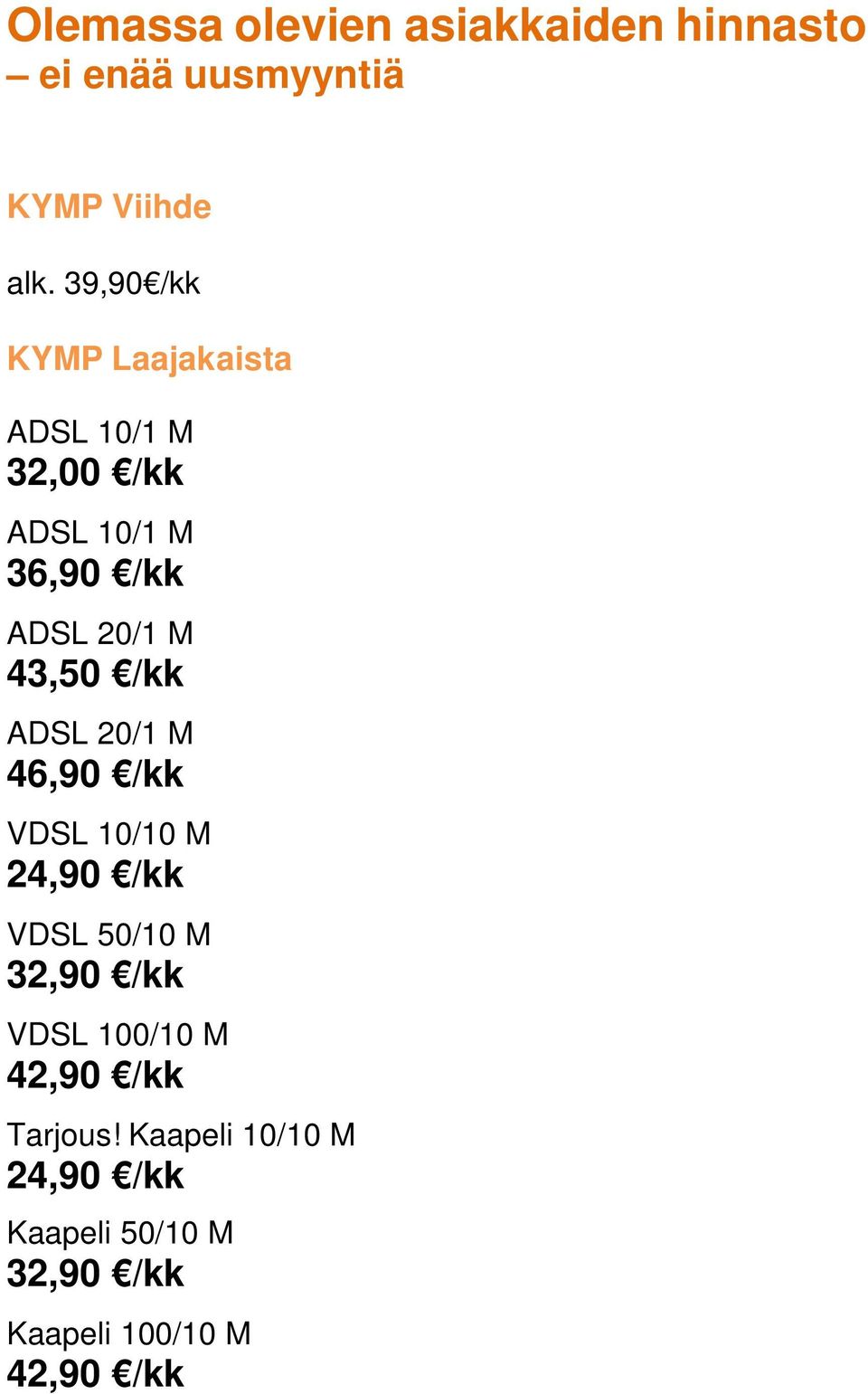 43,50 /kk ADSL 20/1 M 46,90 /kk VDSL 10/10 M 24,90 /kk VDSL 50/10 M 32,90 /kk VDSL